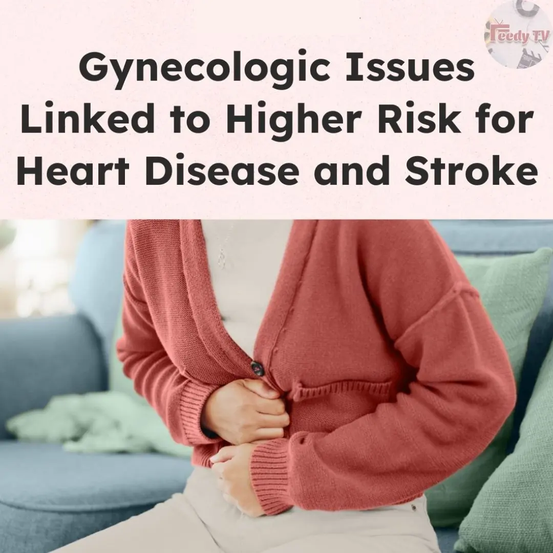 Gynecologic Issues Linked to Higher Risk for Heart Disease and Stroke