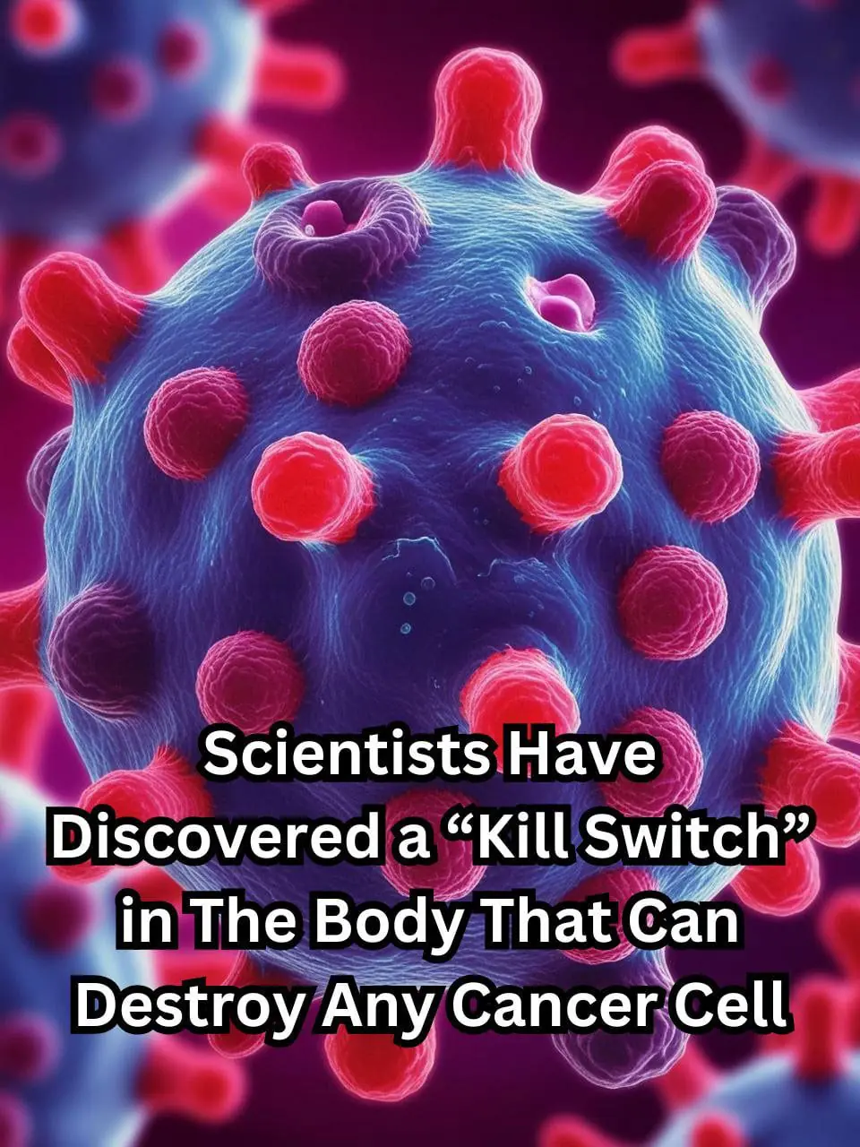 Scientists Find a “Kill Switch” in the Body That Can Destroy Any Type of Cancer