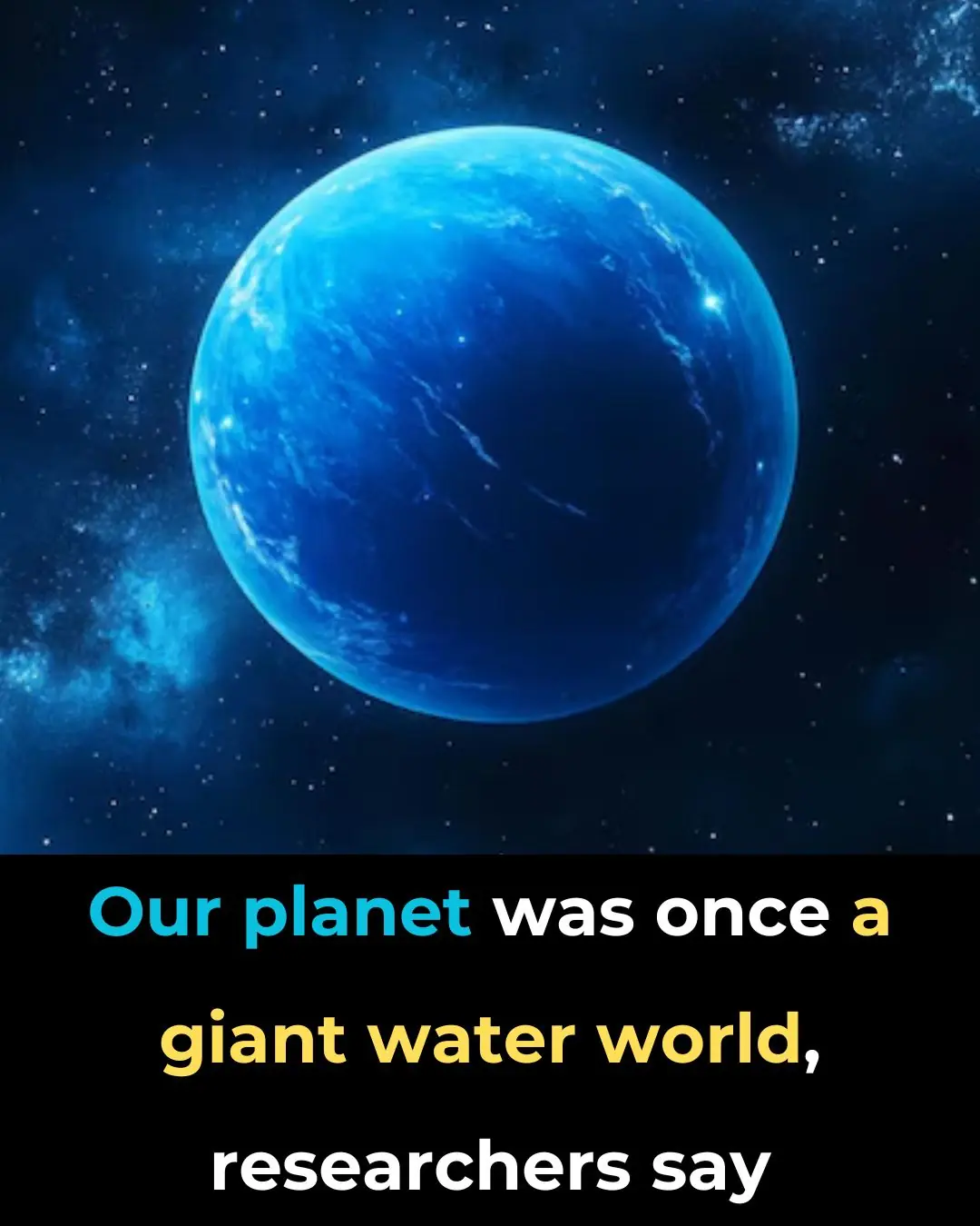 Our Planet Was Once a Giant Water World, Researchers Say