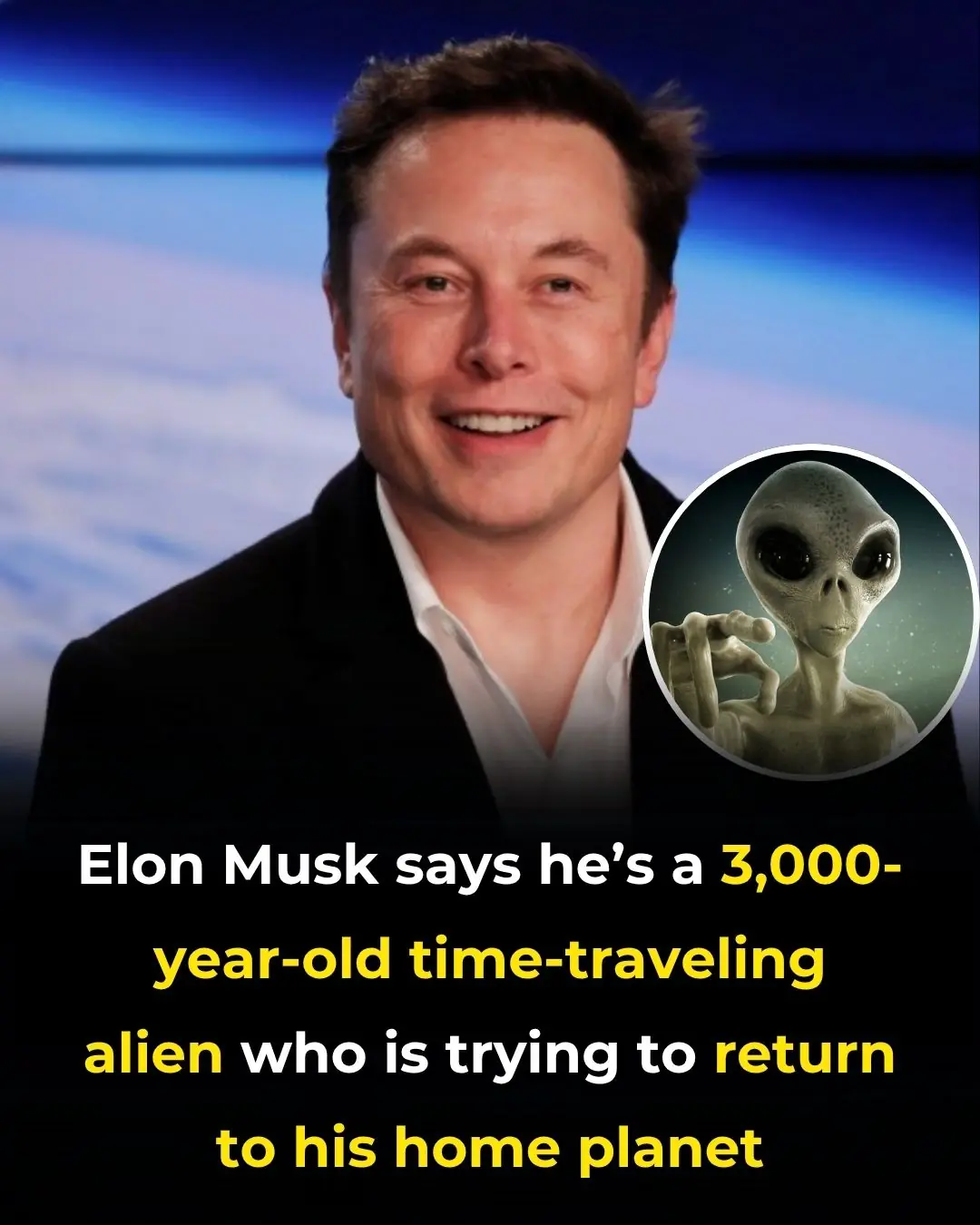 Elon Musk Says He’s a 3,000-Year-Old Time-Traveling Alien Who Is Trying to Return to His Home Planet