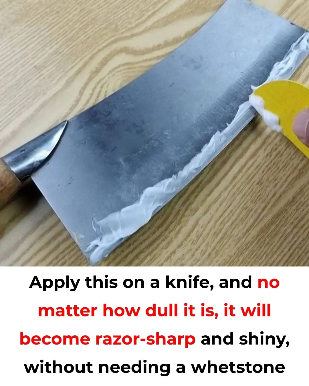 Apply this on a knife, and no matter how dull it is, it will become razor-sharp and shiny, without needing a whetstone.