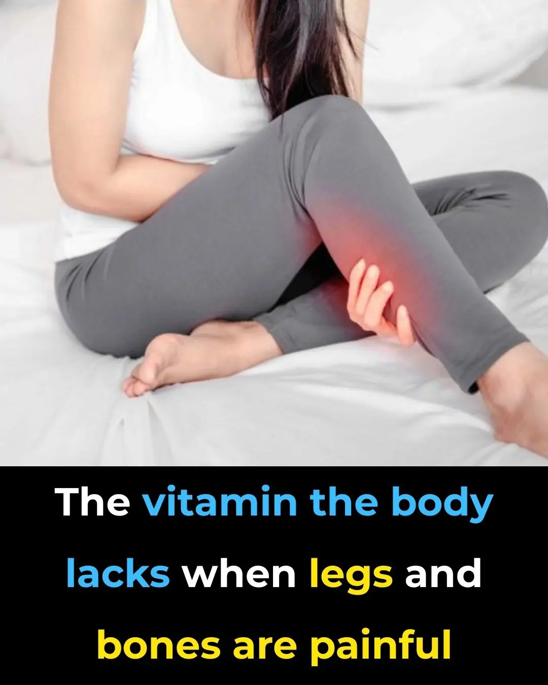 The Vitamin The Body Lacks When Legs And Bones Are Painful
