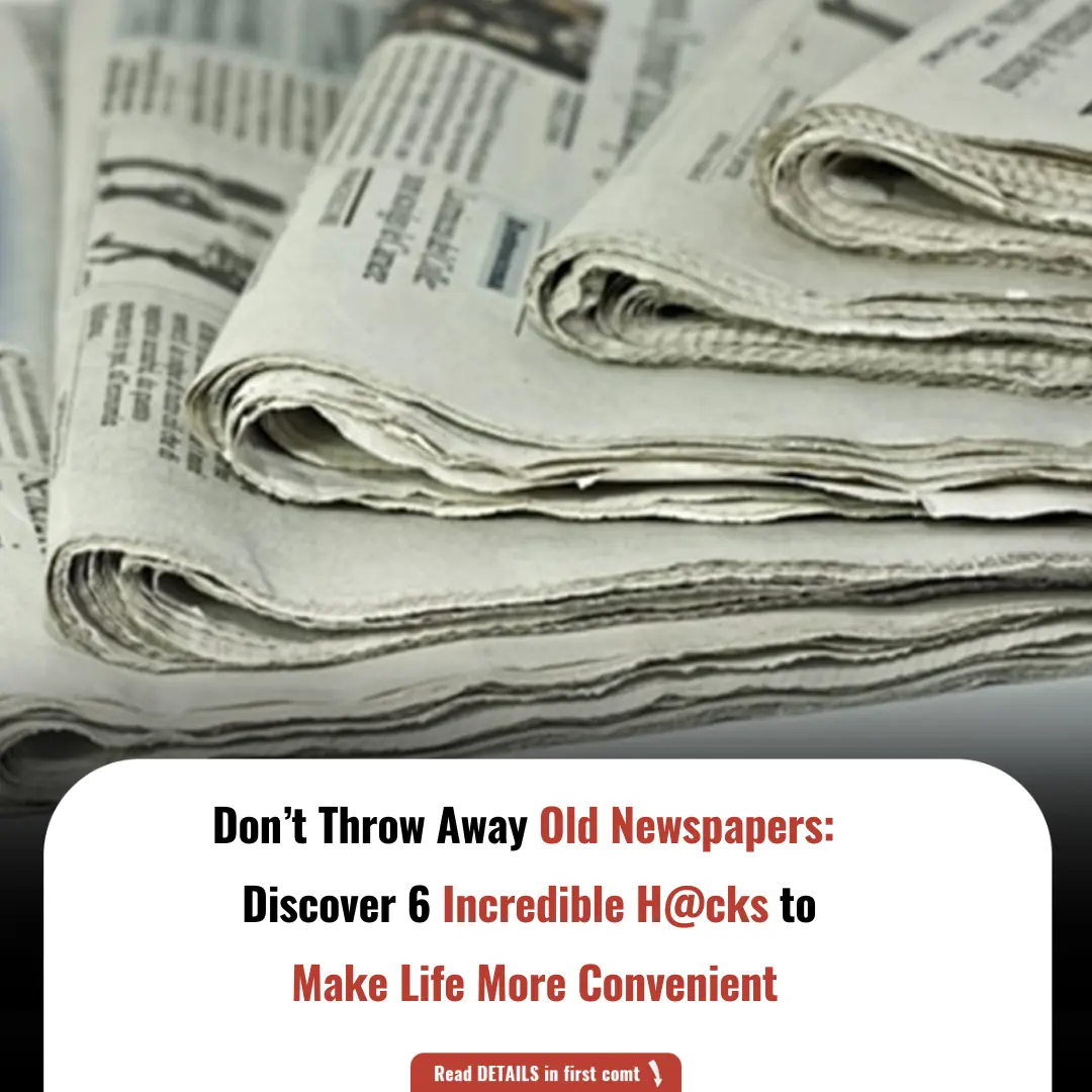 Don’t Throw Away Old Newspapers: Discover 6 Incredible Hacks to Make Life More Convenient
