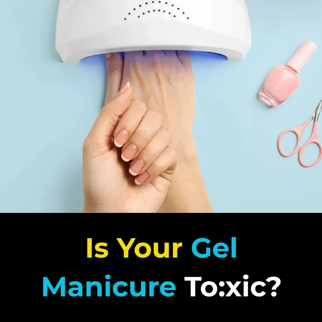 Is Your Gel Manicure To:xic?