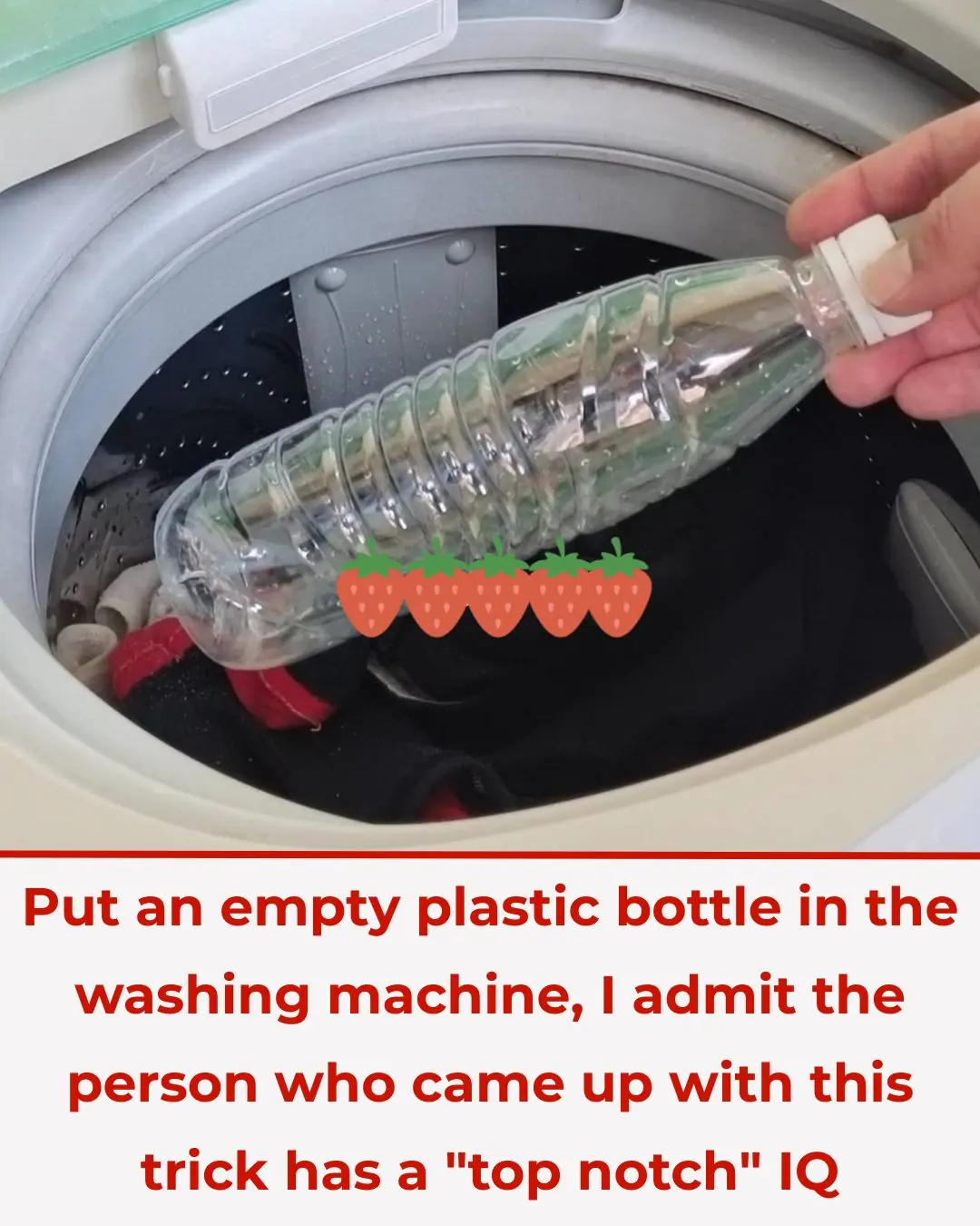 Put an empty plastic bottle in the washing machine, I admit the person who came up with this trick has a "top notch" IQ