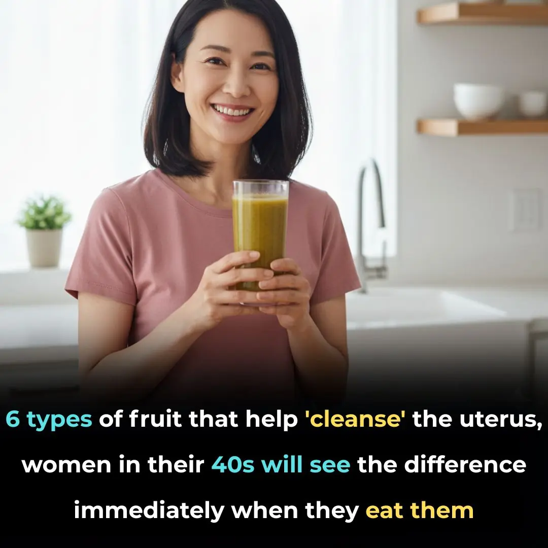 6 types of fruit that help 'cleanse' the uterus, women in their 40s will see the difference immediately when they eat them