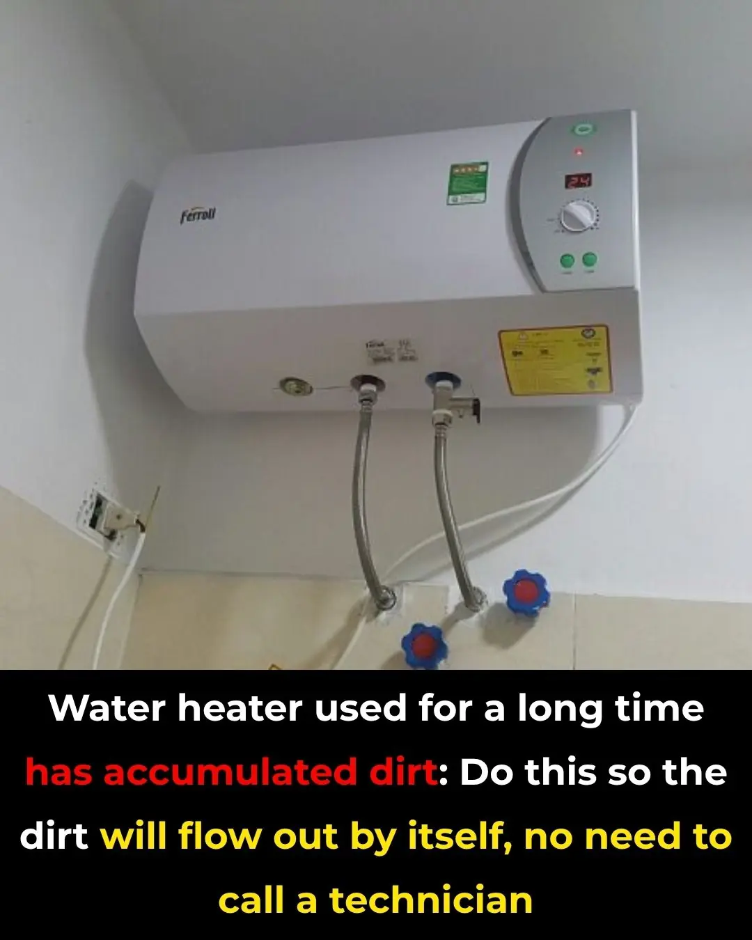Water heater used for a long time has accumulated dirt: Do this so the dirt will flow out by itself, no need to call a technician