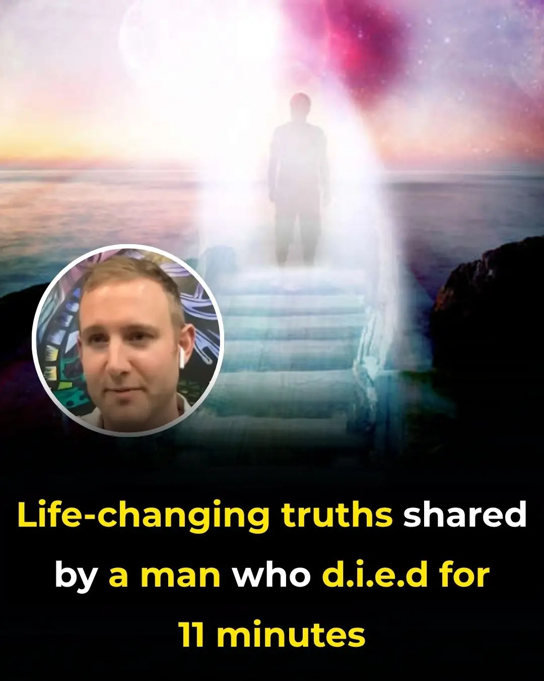 7 Life-Changing Truths Shared by a Man Who Died for 11 Minutes
