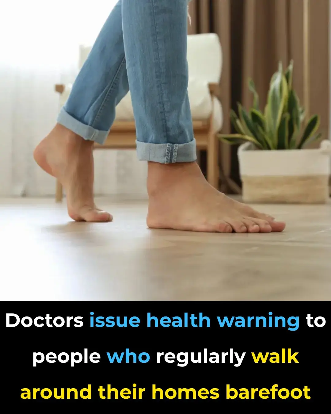 Warning to People Who Regularly Walk Around Their Homes Barefoot