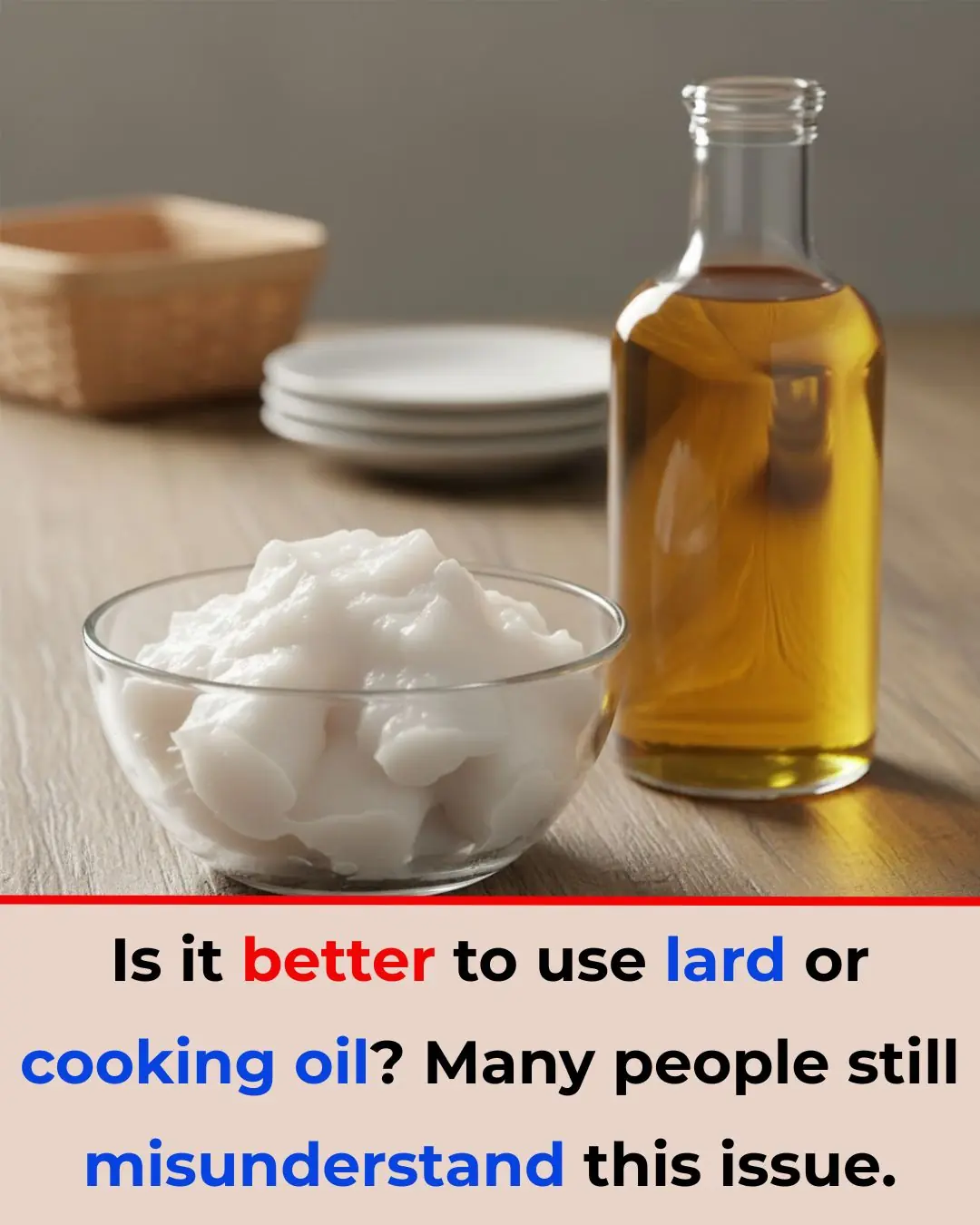 Lard vs. Cooking Oil: Which Is Better? Many People Still Misunderstand This Issue