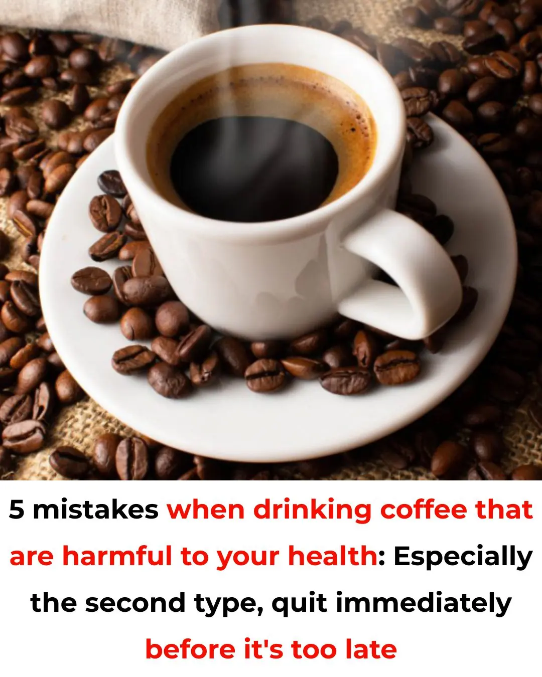 5 mistakes when drinking coffee that are harmful to your health: Especially the second type, quit immediately before it's too late