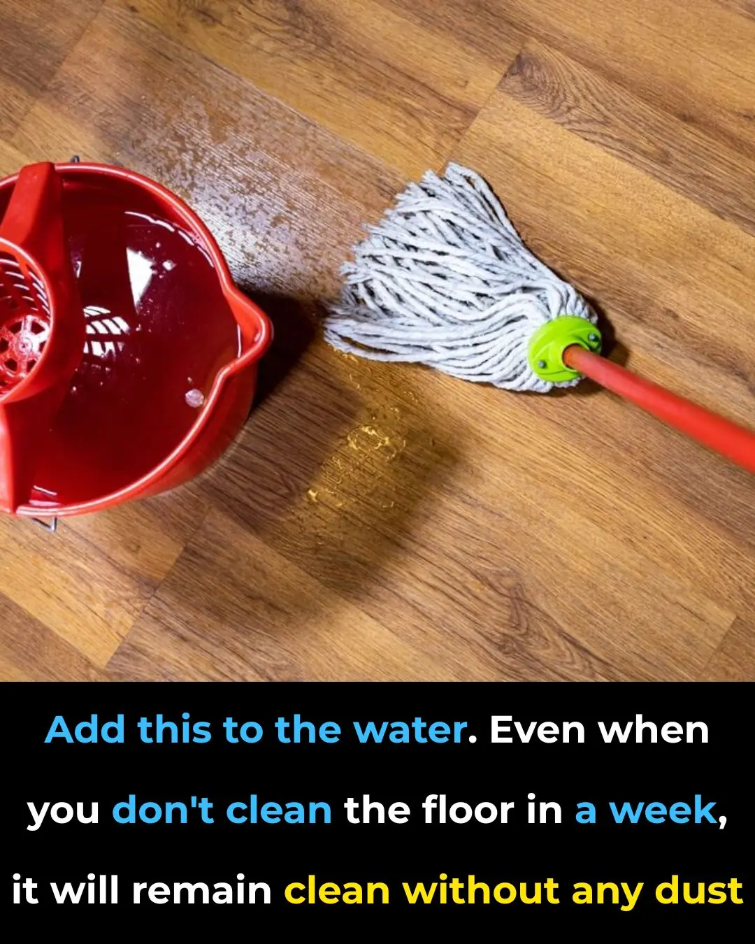 Add this to the water. Even when you don’t clean the floor in a week