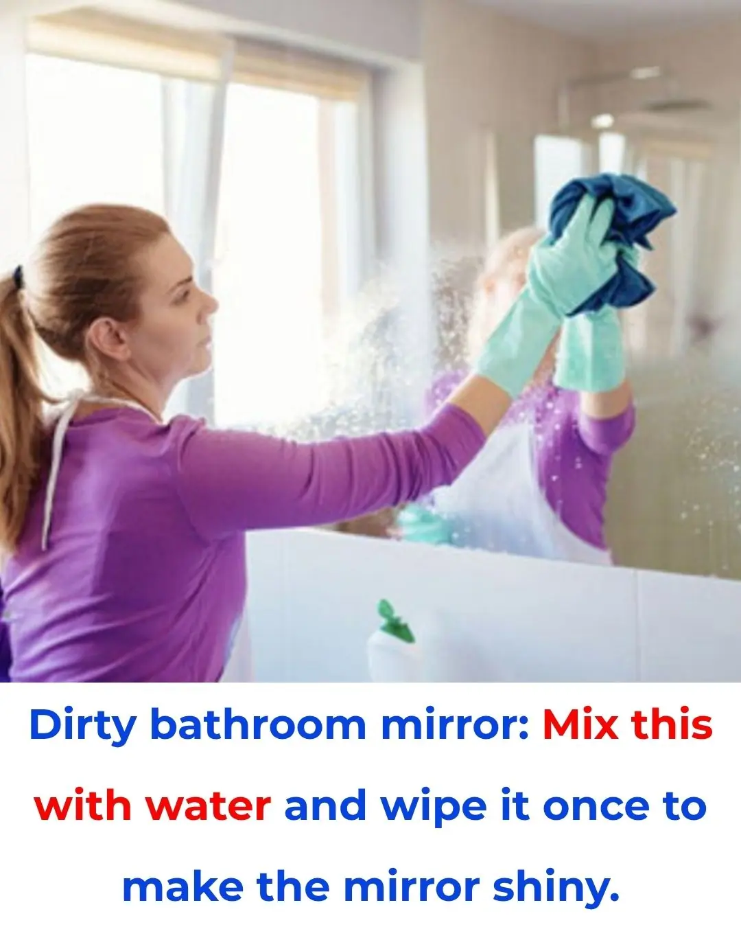 Dirty bathroom mirror: Mix this with water and wipe it once to make the mirror shiny