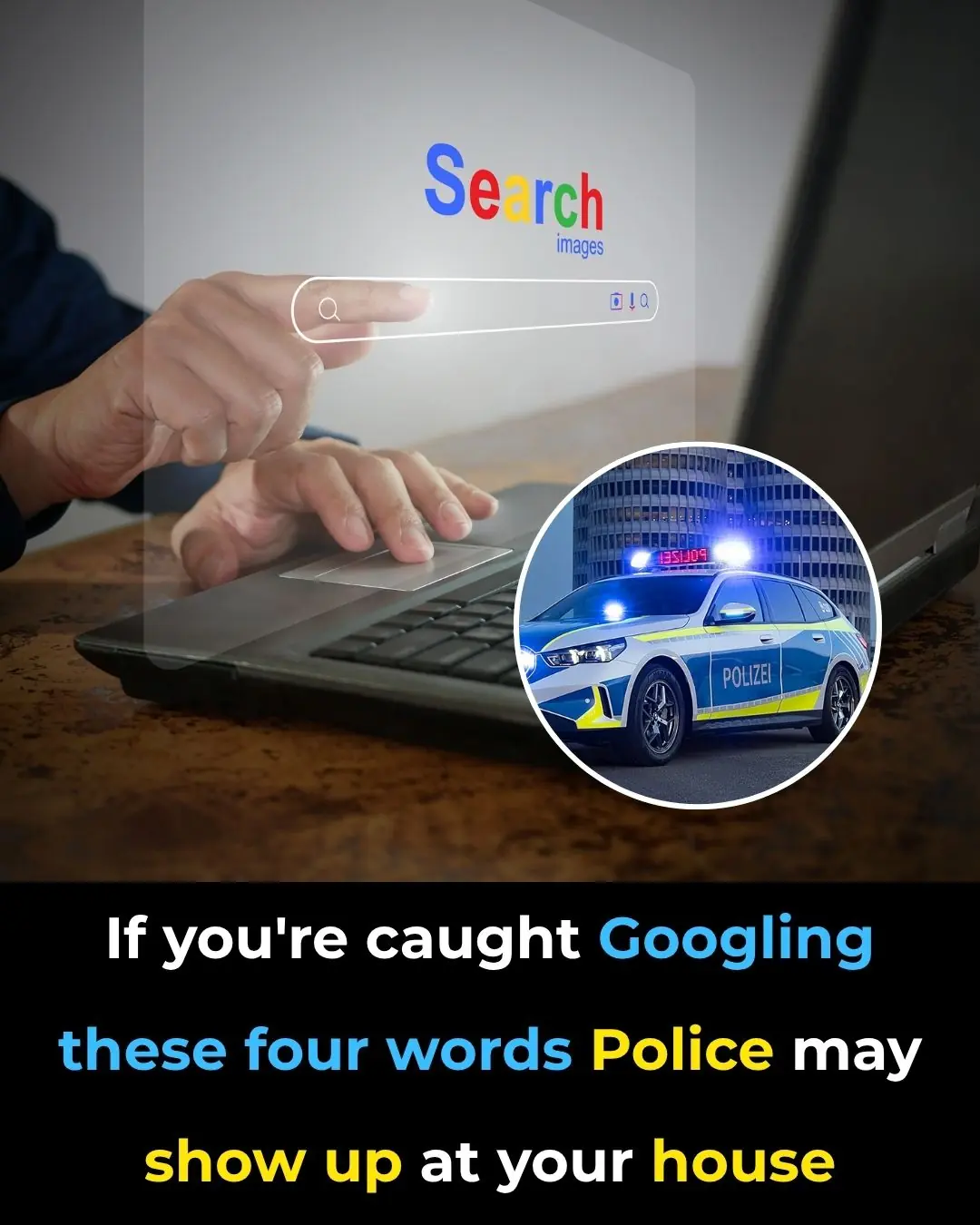 If you're caught Googling these four words Police may show up at your house