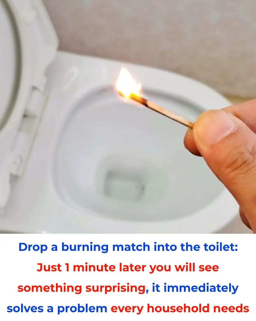 Drop a burning match into the toilet: Just 1 minute later you will see something surprising, it immediately solves a problem every household needs