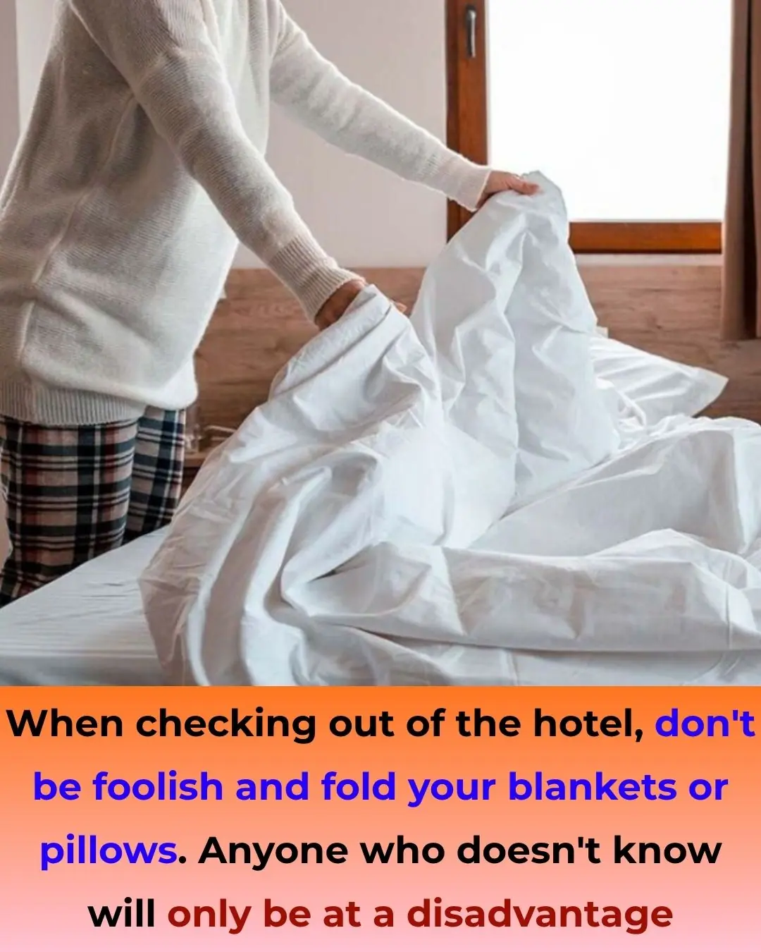 When checking out of the hotel, don't be foolish and fold your blankets or pillows. Anyone who doesn't know will only be at a disadvantage