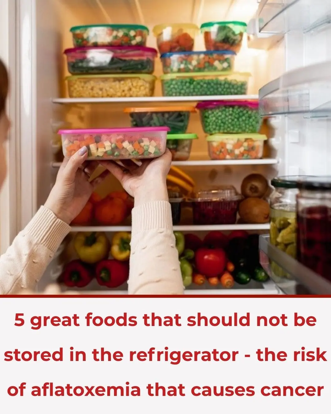 5 great foods that should not be stored in the refrigerator - the risk of aflatoxemia that causes cancer