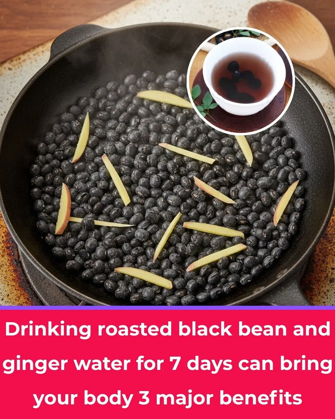 Drink Roasted Black Bean and Ginger Tea for 7 Days — Your Body Will Thank You with 3 Amazing Benefits