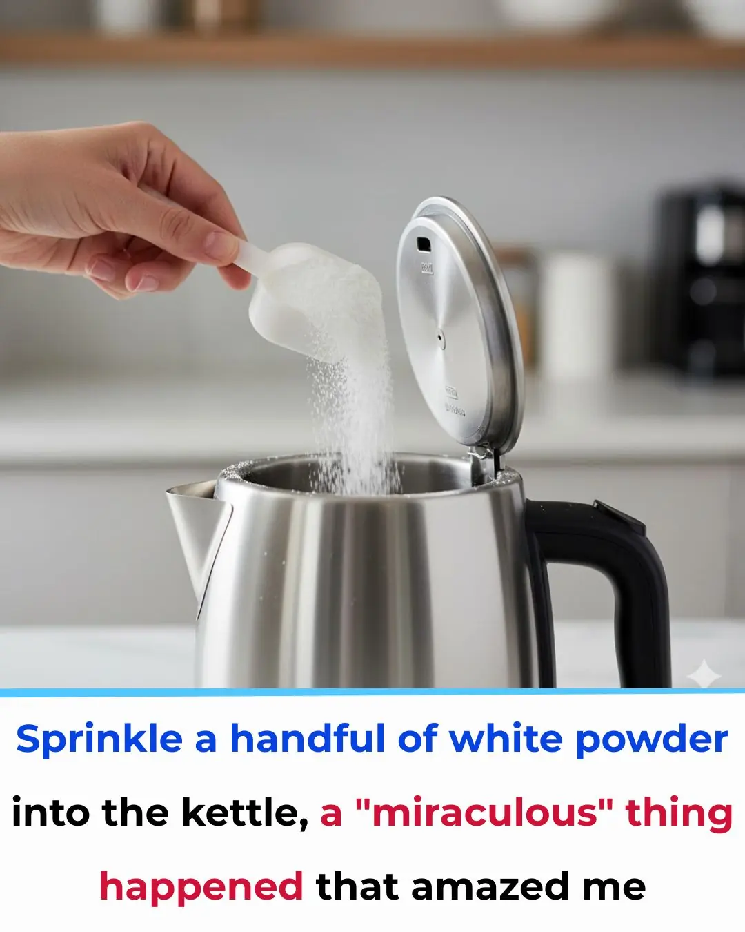 Sprinkle a Handful of White Powder into Your Kettle—The “Magical” Result Will Astonish You
