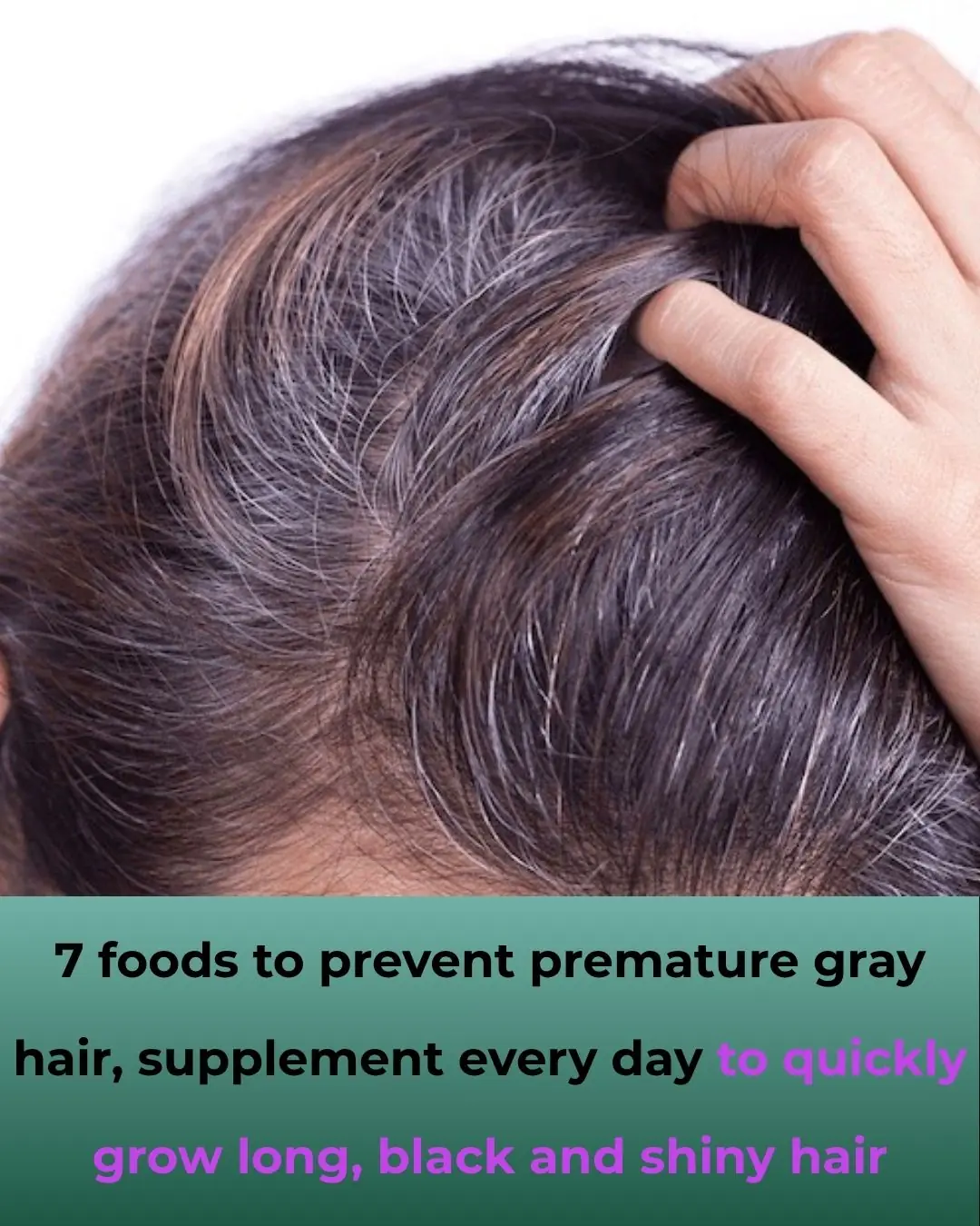 7 foods to prevent premature gray hair, supplement every day to quickly grow long, black and shiny hair
