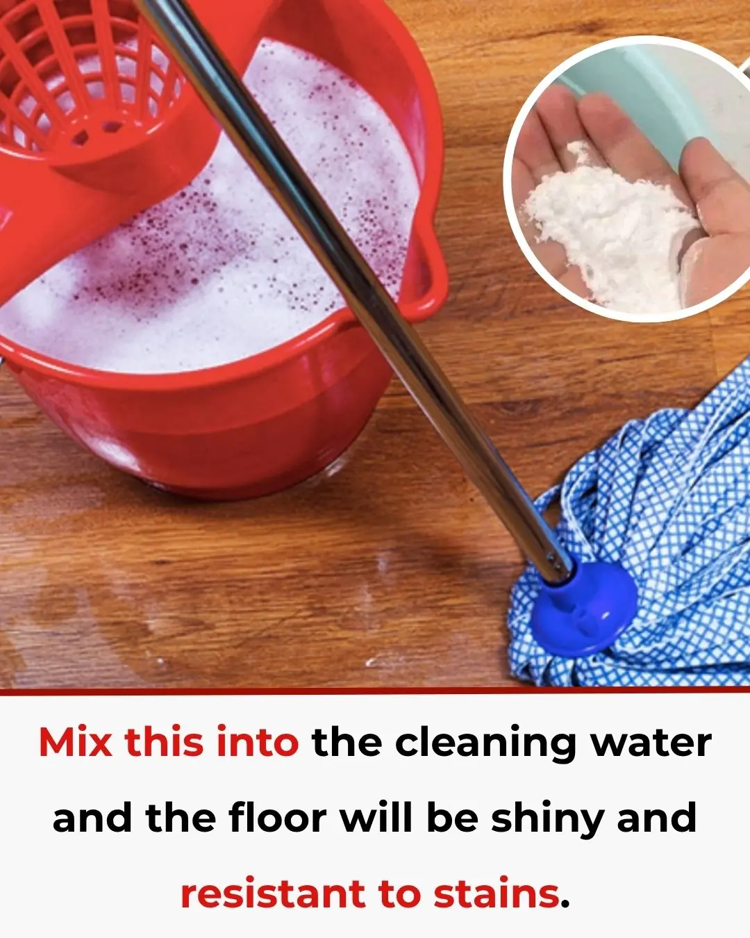 Mix this into the cleaning water and the floor will be shiny and resistant to stains