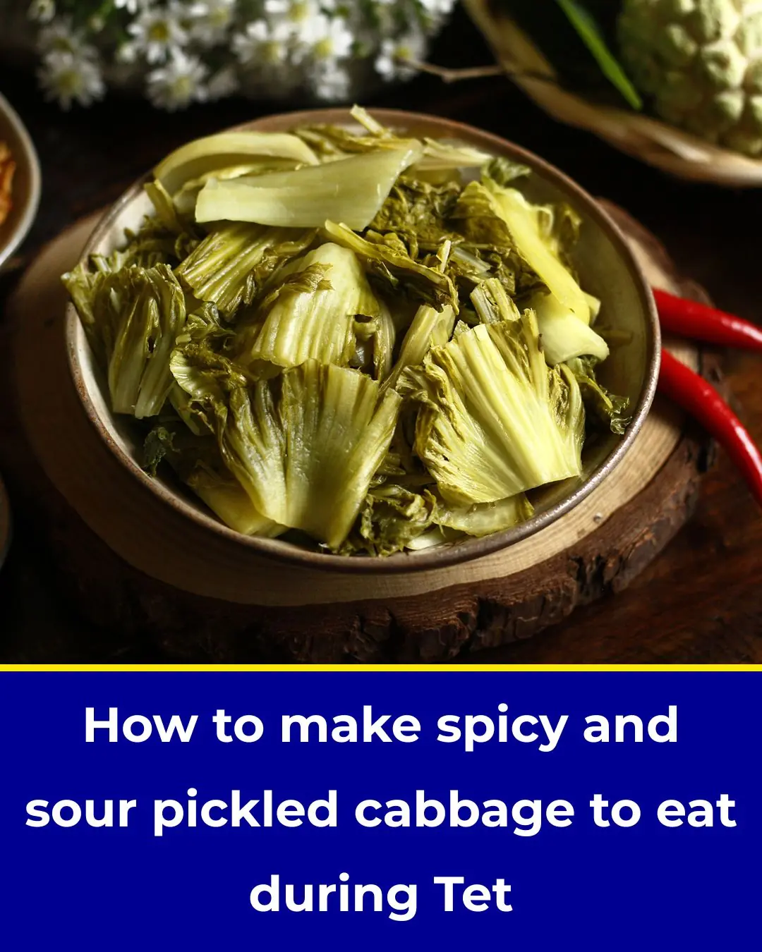How to make spicy and sour pickled cabbage to eat during Tet