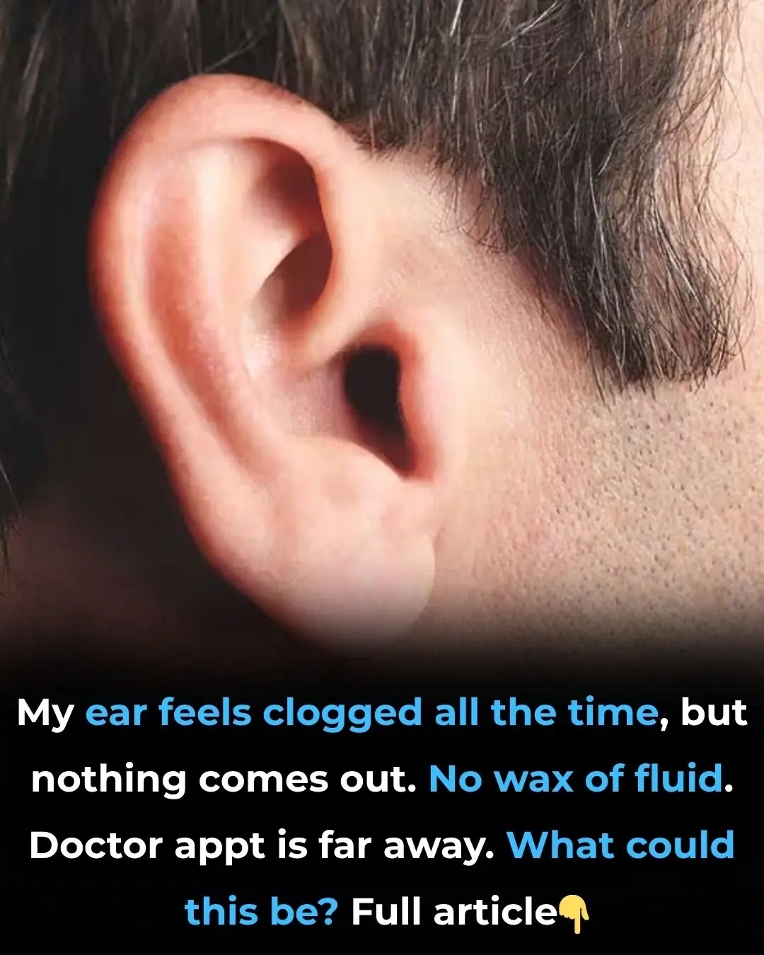 My ear feels clogged all the time, but nothing comes out. No wax of fluid. Doctor appt is far away. What could this be?