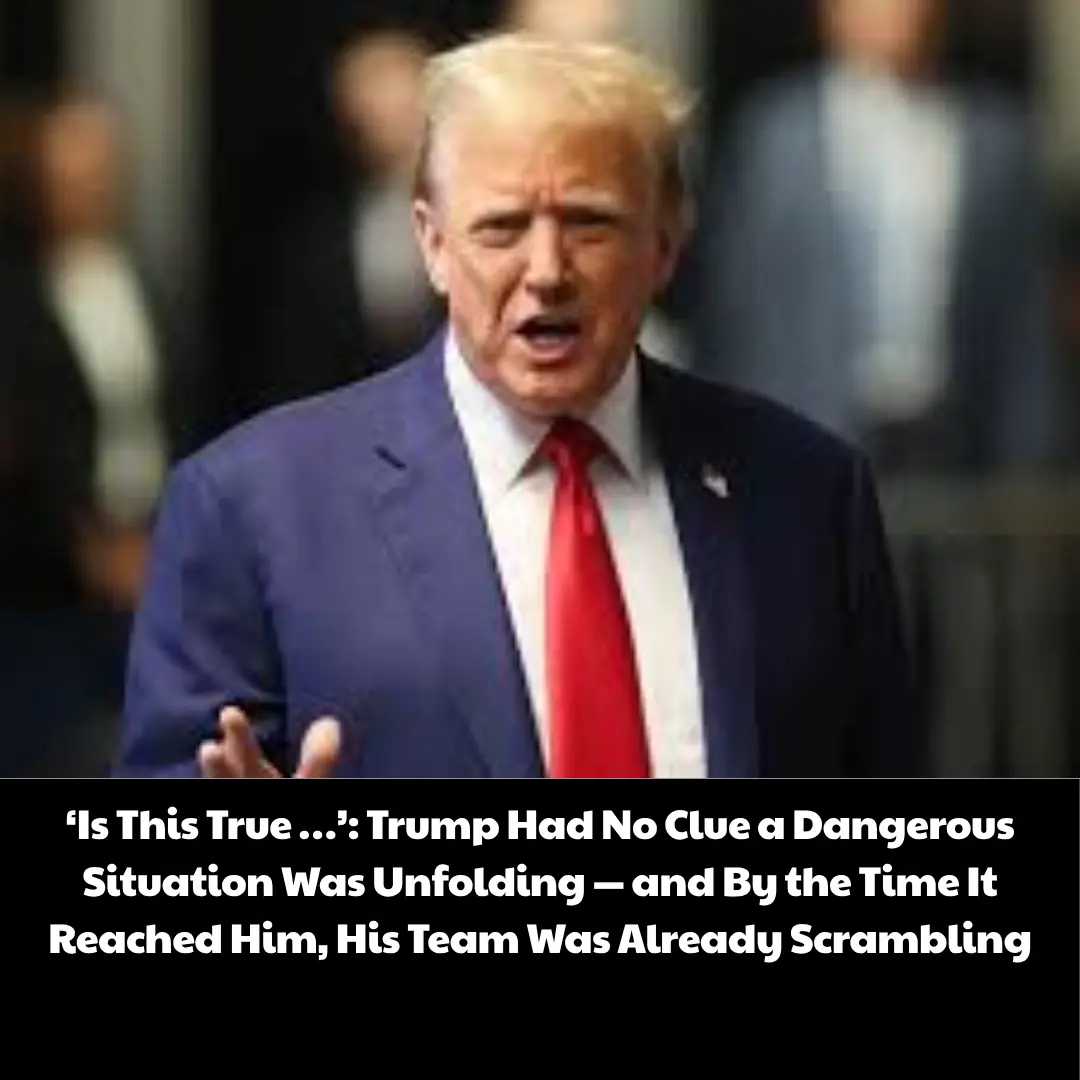 ‘Is This True …’: Trump Had No Clue a Dangerous Situation Was Unfolding — and By the Time It Reached Him, His Team Was Already Scrambling