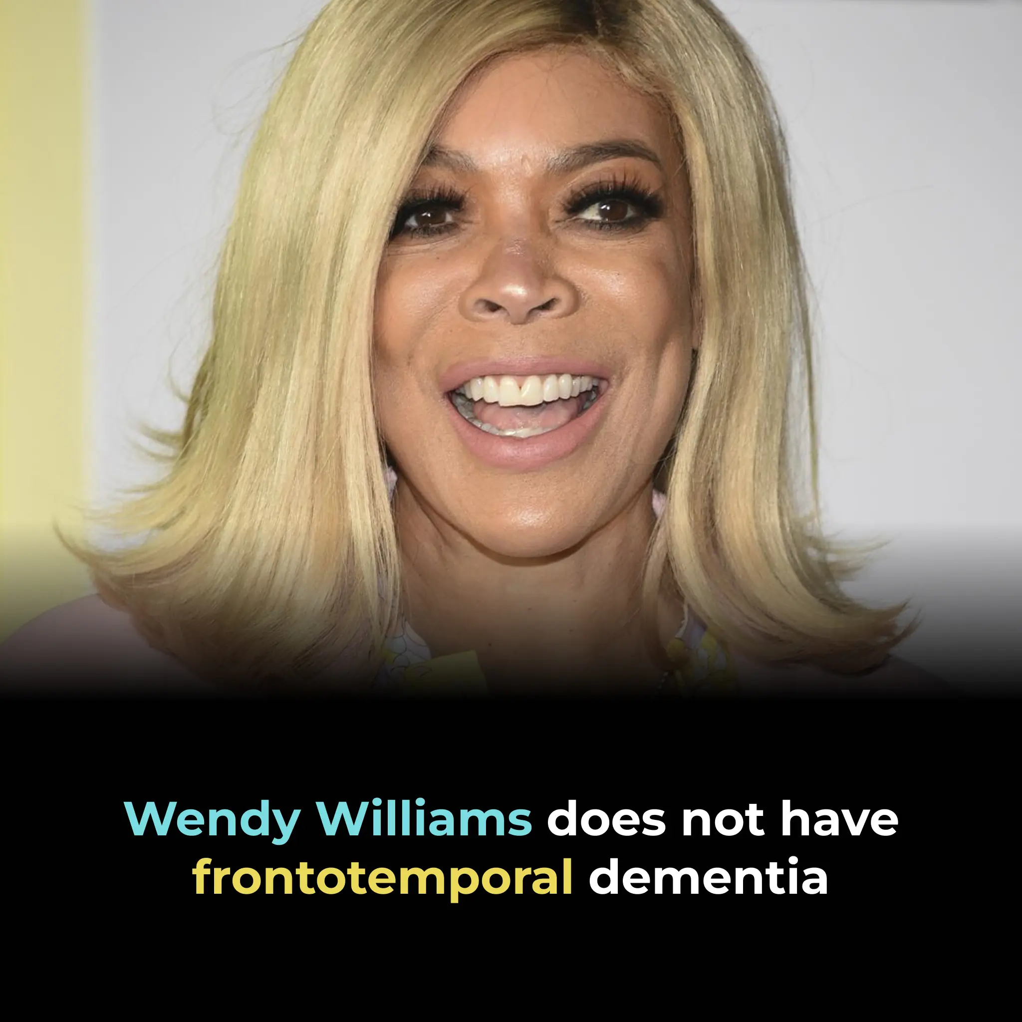 WENDY WILLIAMS DOES NOT HAVE FRONTOTEMPORAL DEMENTIA
