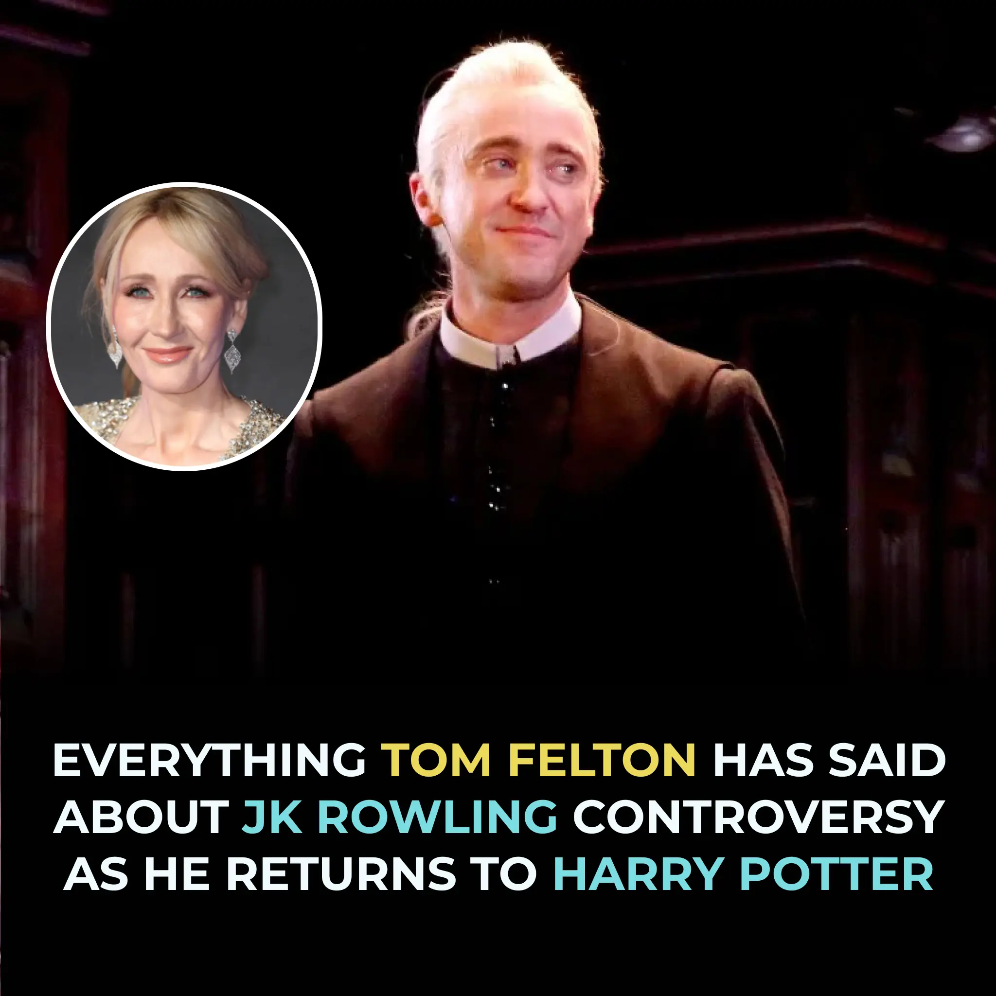 EVERYTHING TOM FELTON HAS SAID ABOUT JK ROWLING CONTROVERSY AS HE RETURNS TO HARRY POTTER