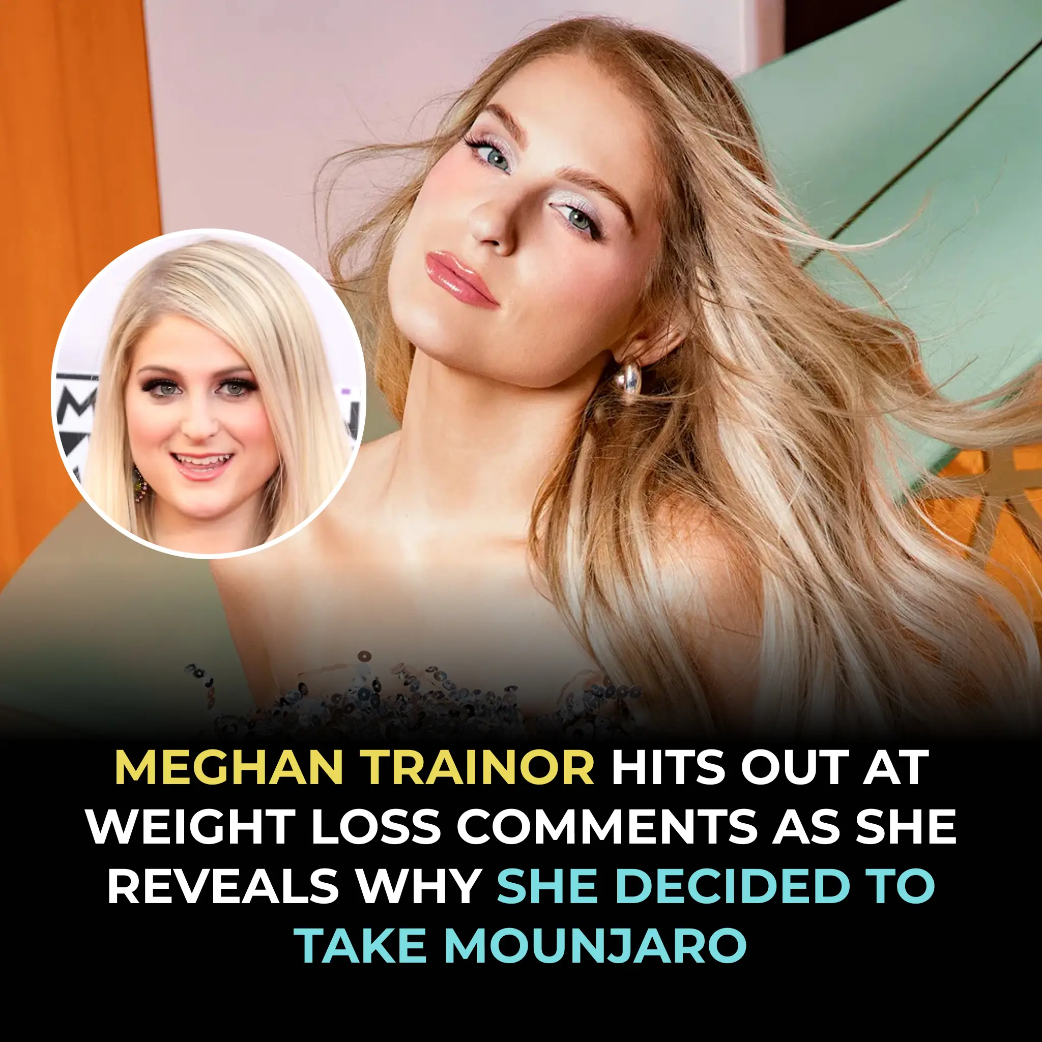 MEGHAN TRAINOR HITS OUT AT WEIGHT LOSS COMMENTS AS SHE REVEALS WHY SHE DECIDED TO TAKE MOUNJARO