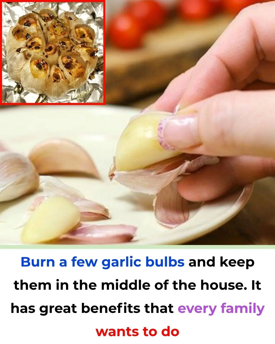 Burn a few garlic bulbs and keep them in the middle of the house. It has great benefits that every family wants to do