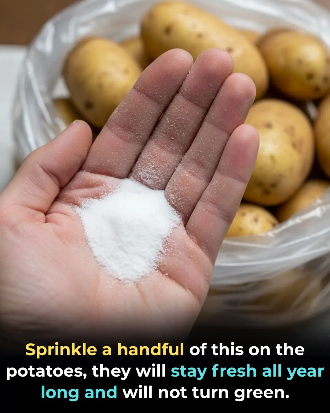 Sprinkle a handful of this on the potatoes, they will stay fresh all year long and will not turn green.