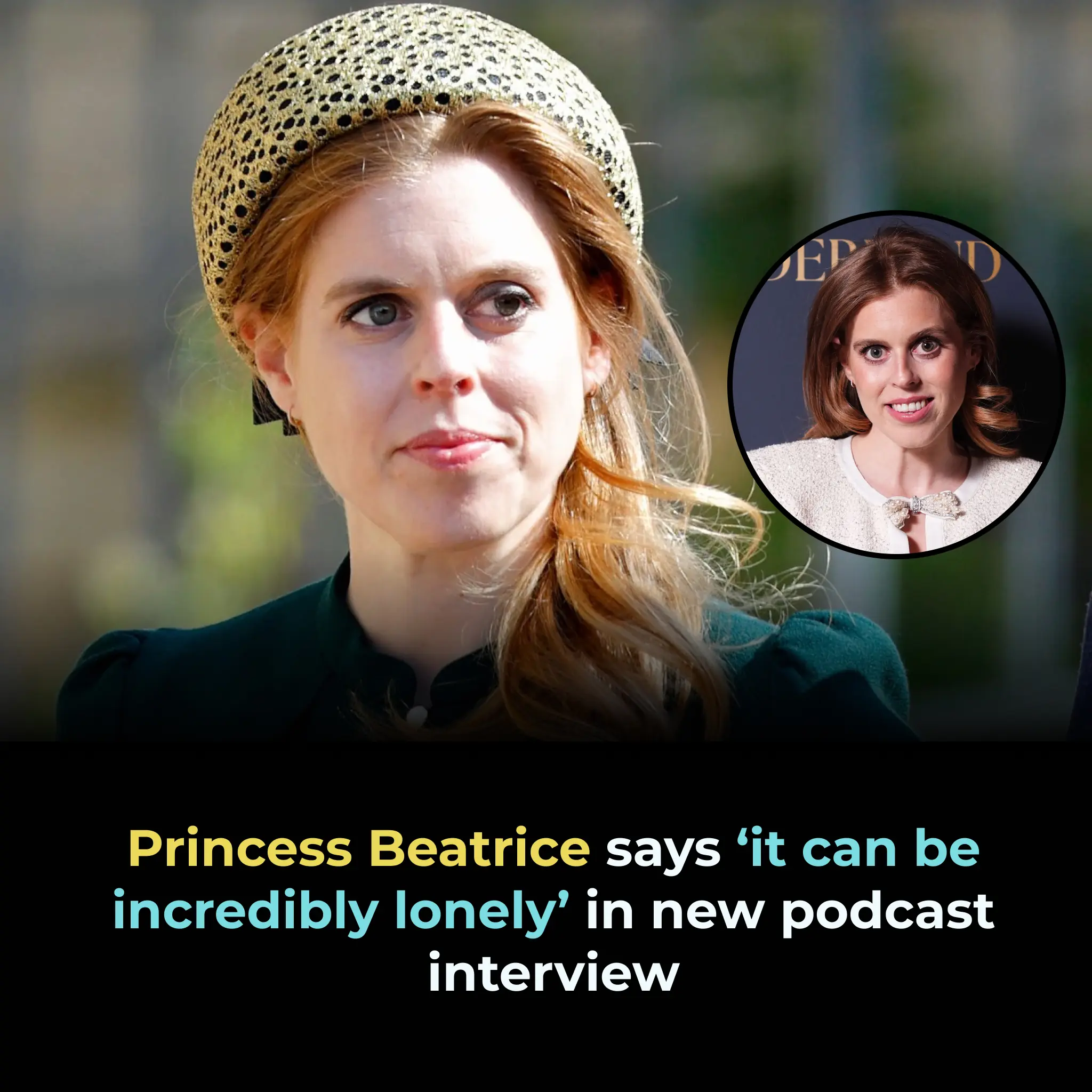 Princess Beatrice says ‘it can be incredibly lonely’ in new podcast interview