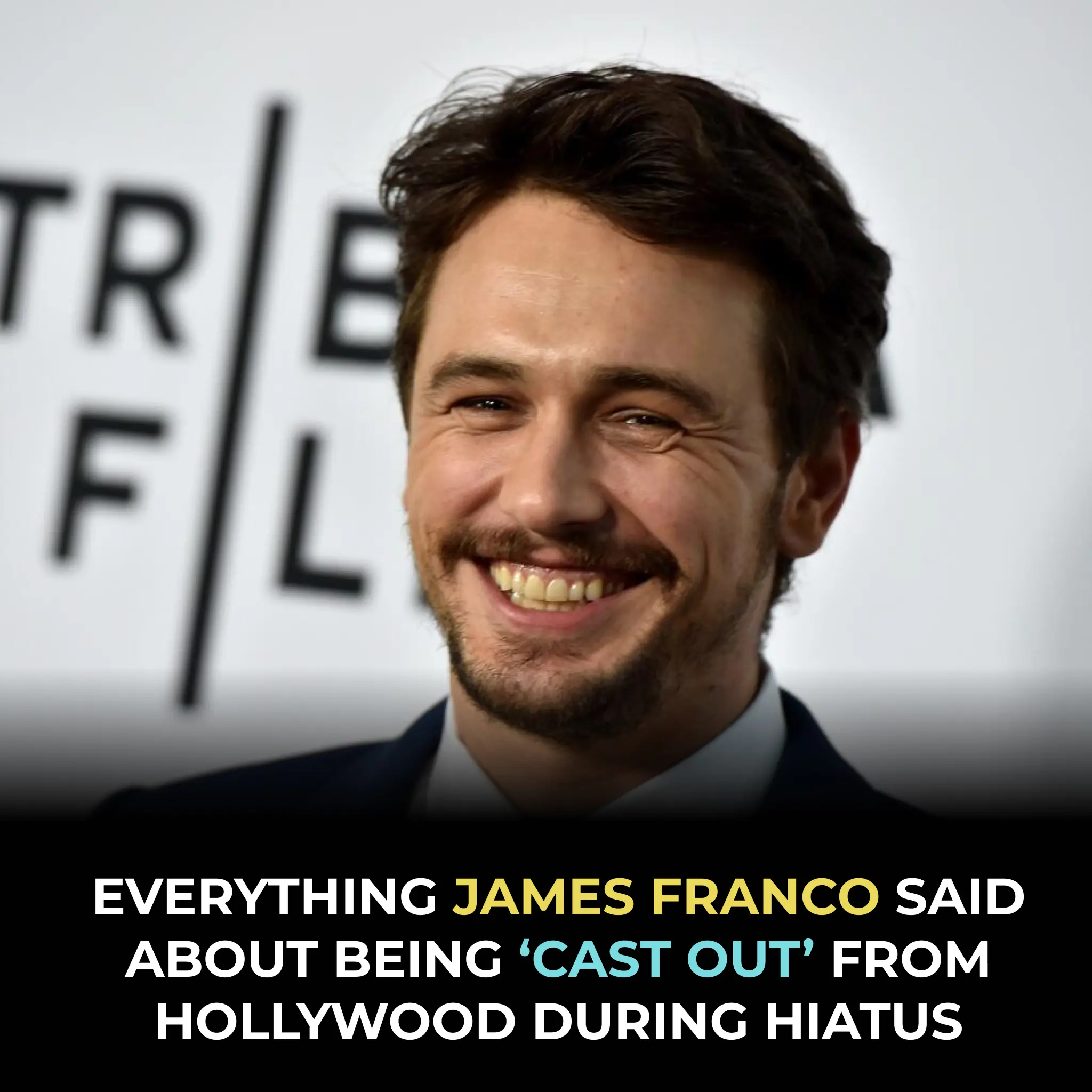 EVERYTHING JAMES FRANCO SAID ABOUT BEING ‘CAST OUT’ FROM HOLLYWOOD DURING HIATUS