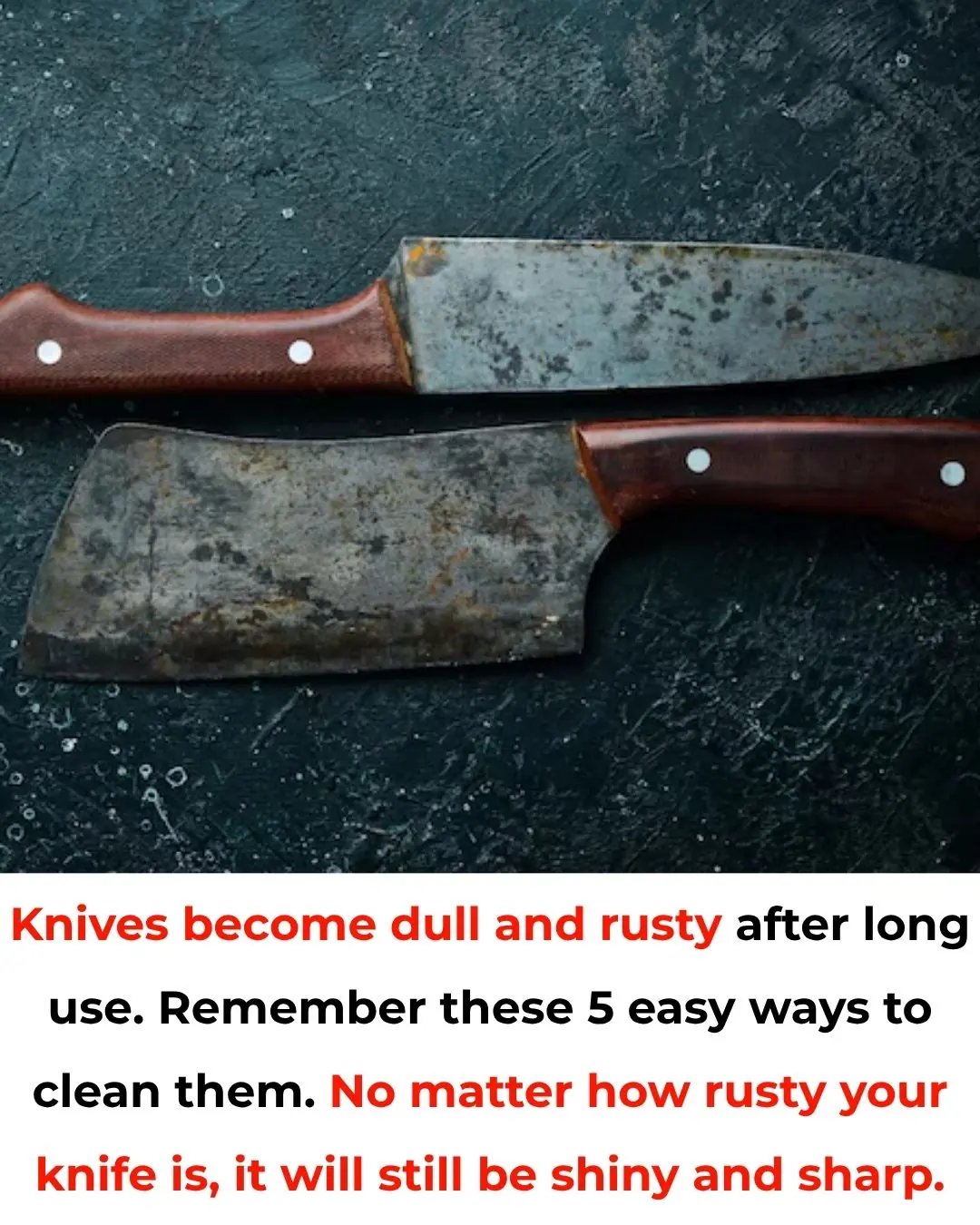 Knives become dull and rusty after long use. Remember these 5 easy ways to clean them. No matter how rusty your knife is, it will still be shiny and sharp