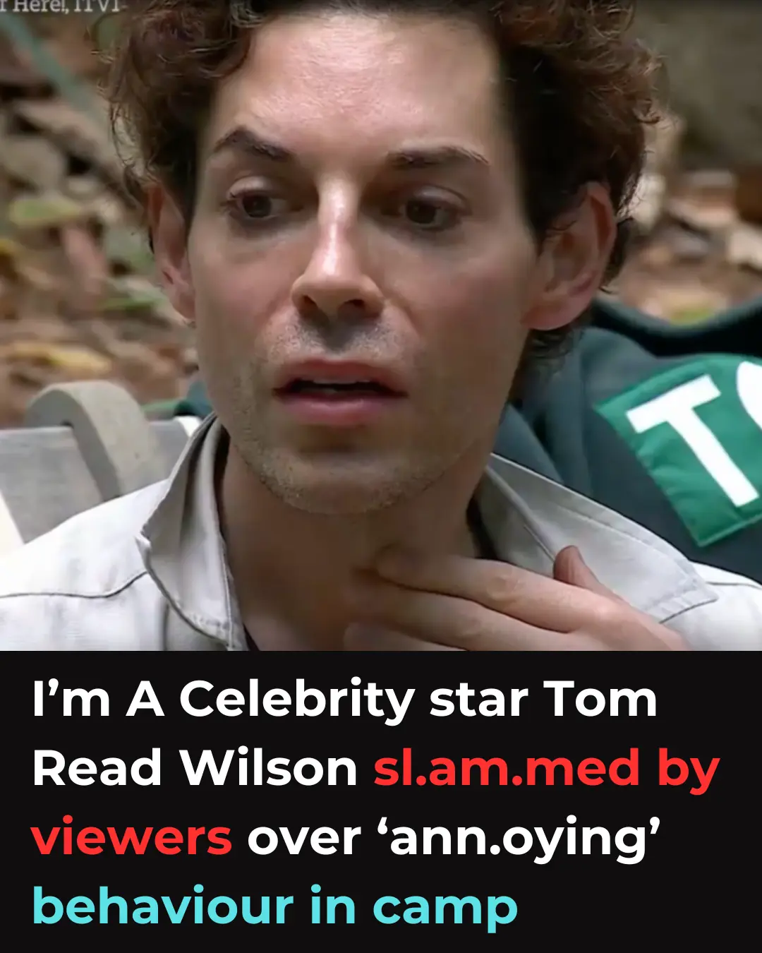 I’m A Celebrity star Tom Read Wilson slammed by viewers over ‘annoying’ behaviour in camp