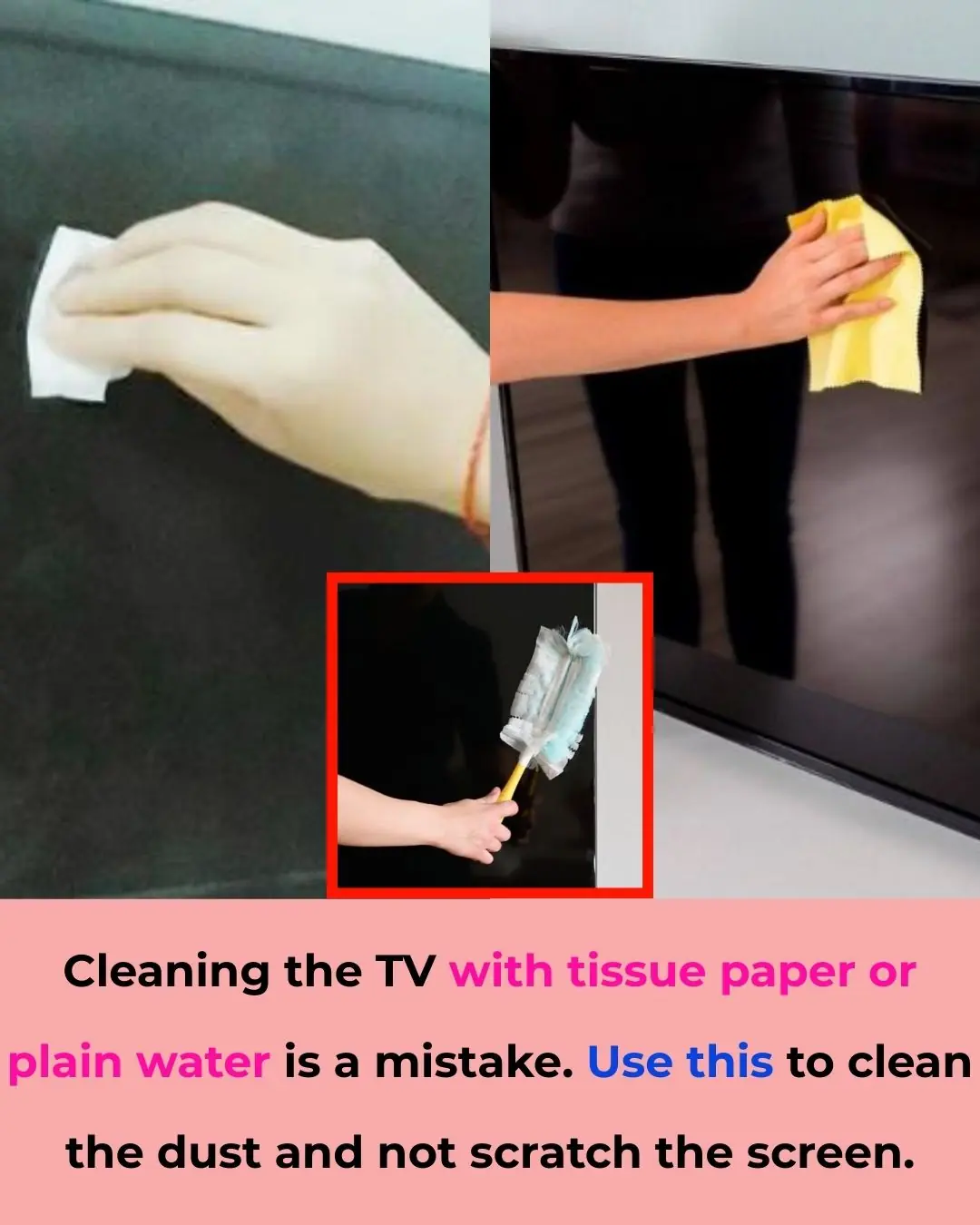 Cleaning the TV with tissue paper or plain water is a mistake. Use this to clean the dust and not scratch the screen