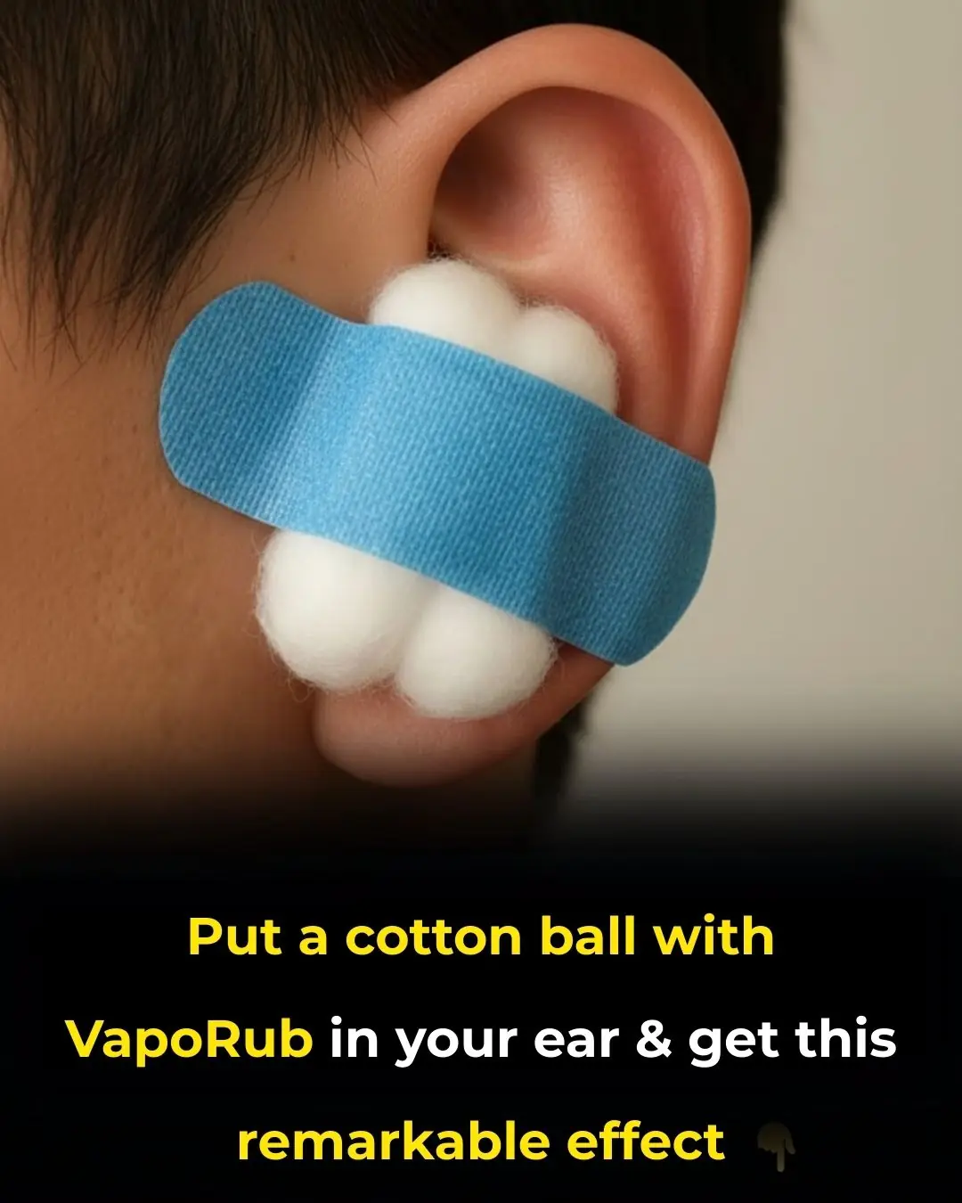 Put a cotton ball with VapoRub in your ear & get this remarkable effect