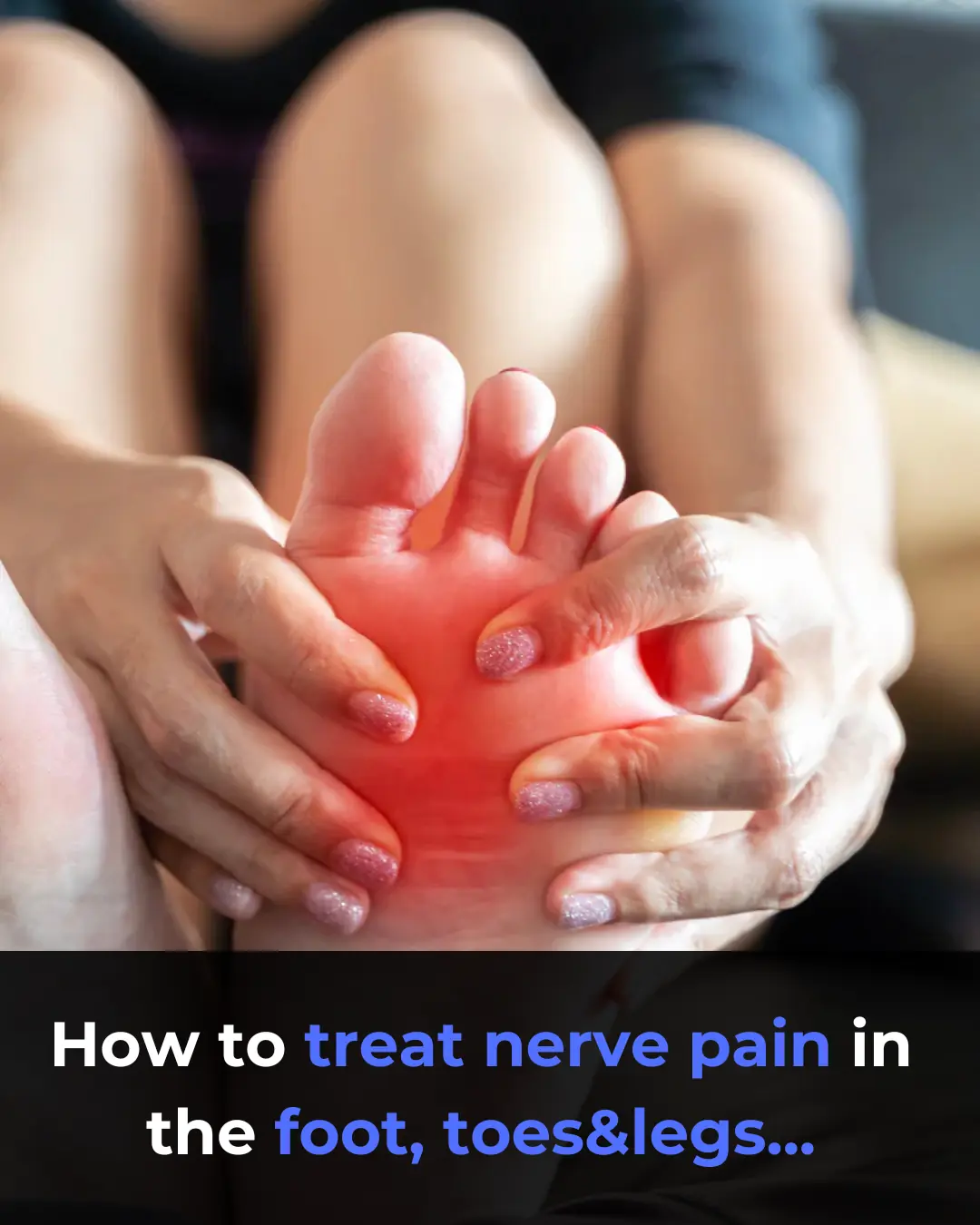 How to treat nerve pain in the foot, toes & legs