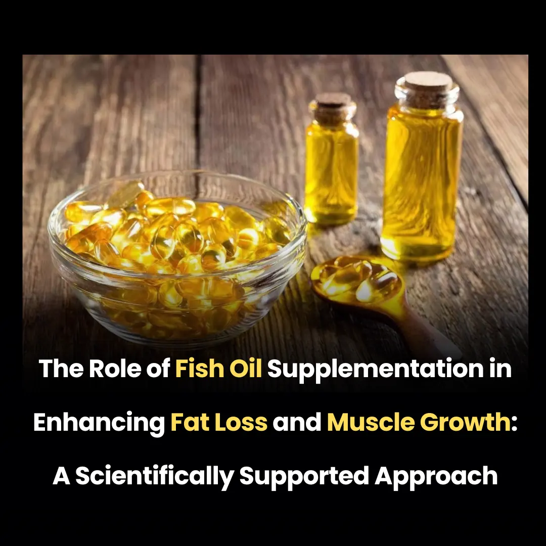 The Role of Fish Oil Supplementation in Enhancing Fat Loss and Muscle Growth: A Scientifically Supported Approach