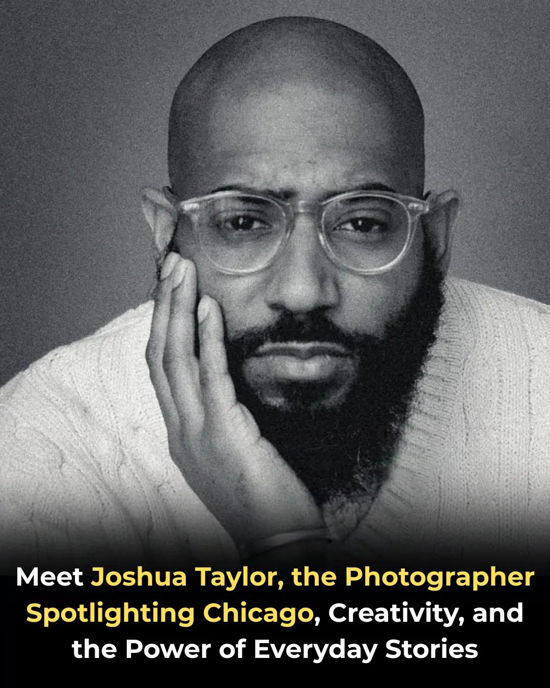 Meet Joshua Taylor, the Photographer Spotlighting Chicago, Creativity, and the Power of Everyday Stories