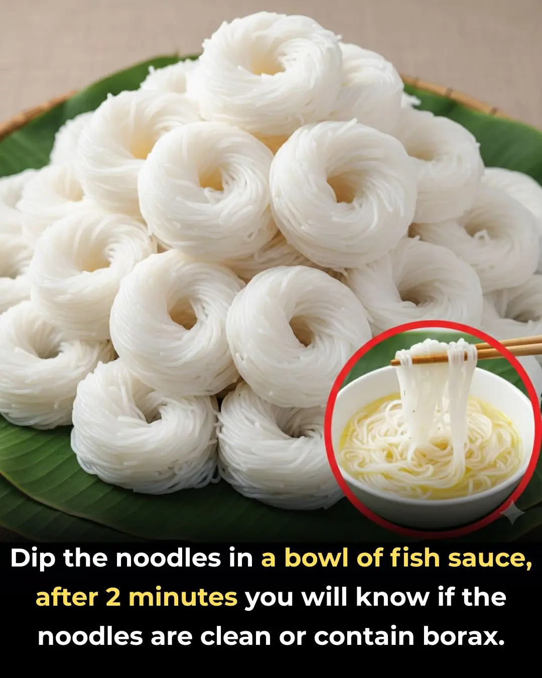 Dip the noodles in a bowl of fish sauce, after 2 minutes you will know if the noodles are clean or contain borax.