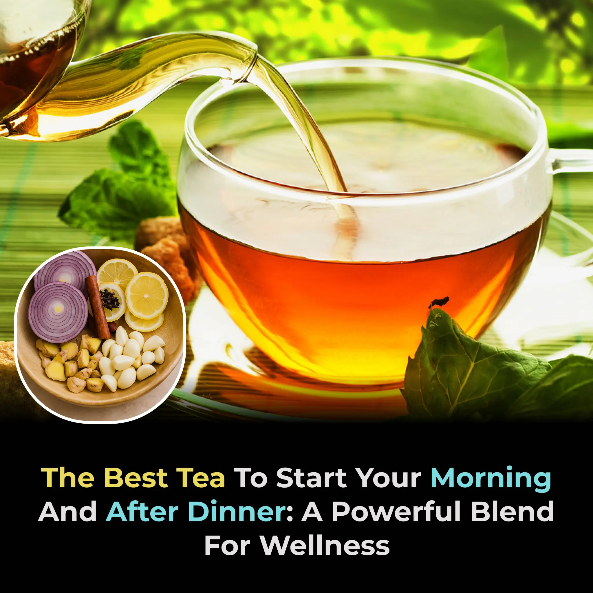 The Best Tea to Start Your Morning and After Dinner: A Powerful Blend for Wellness