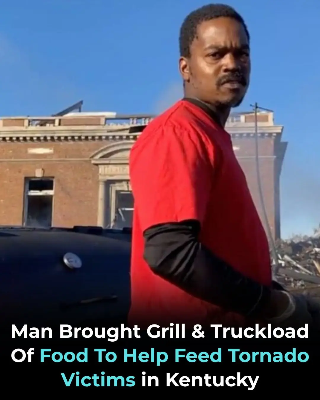 Man Brought Grill & Truckload Of Food To Help Feed Tornado Victims in Kentucky