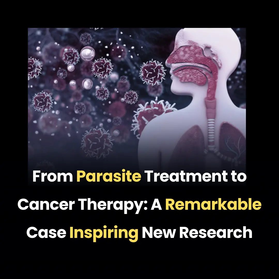 From Parasite Treatment to Cancer Therapy: A Remarkable Case Inspiring New Research