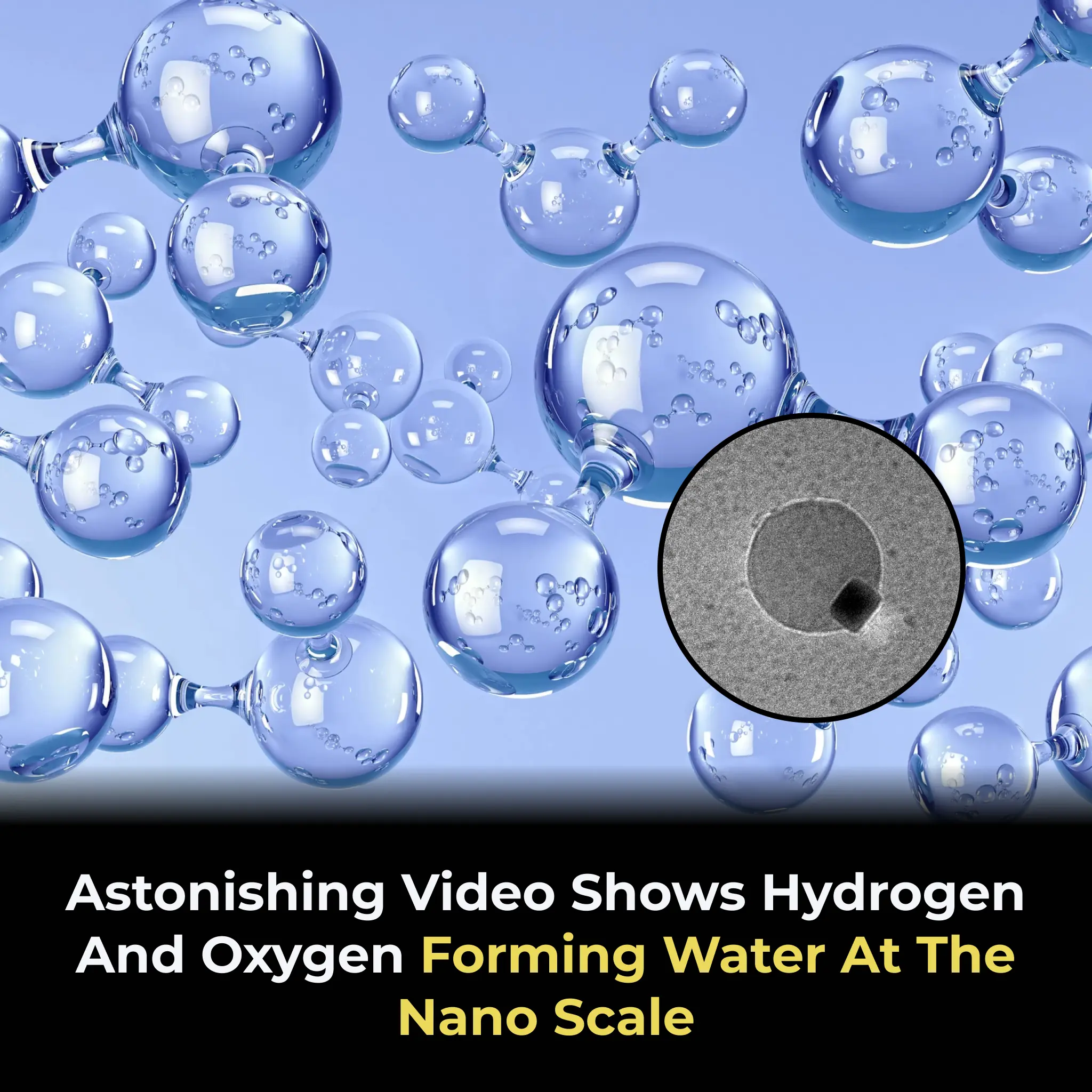 Astonishing Video Shows Hydrogen And Oxygen Forming Water At The Nano Scale