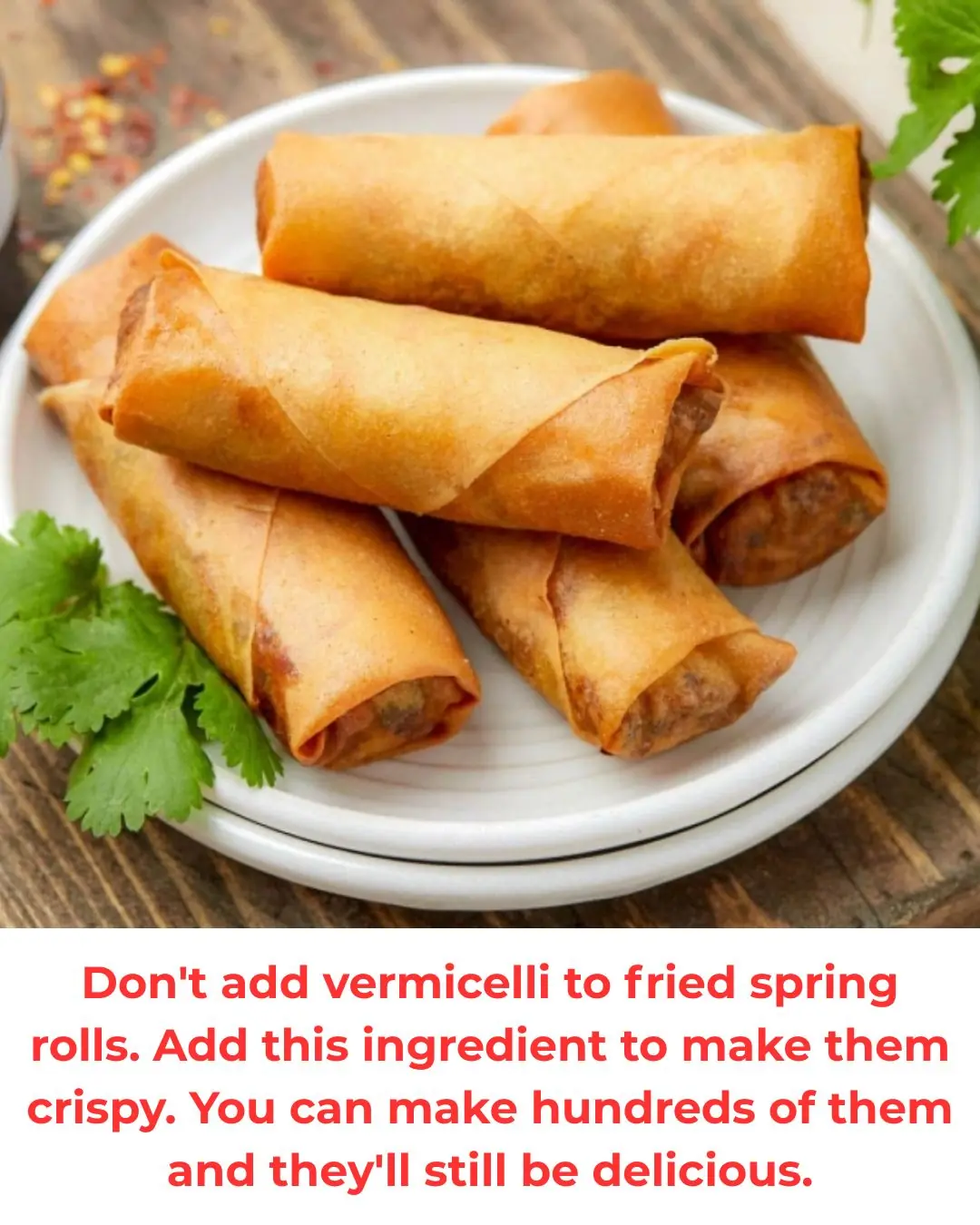 Don't add vermicelli to fried spring rolls. Add this ingredient to make them crispy. You can make hundreds of them and they'll still be delicious.