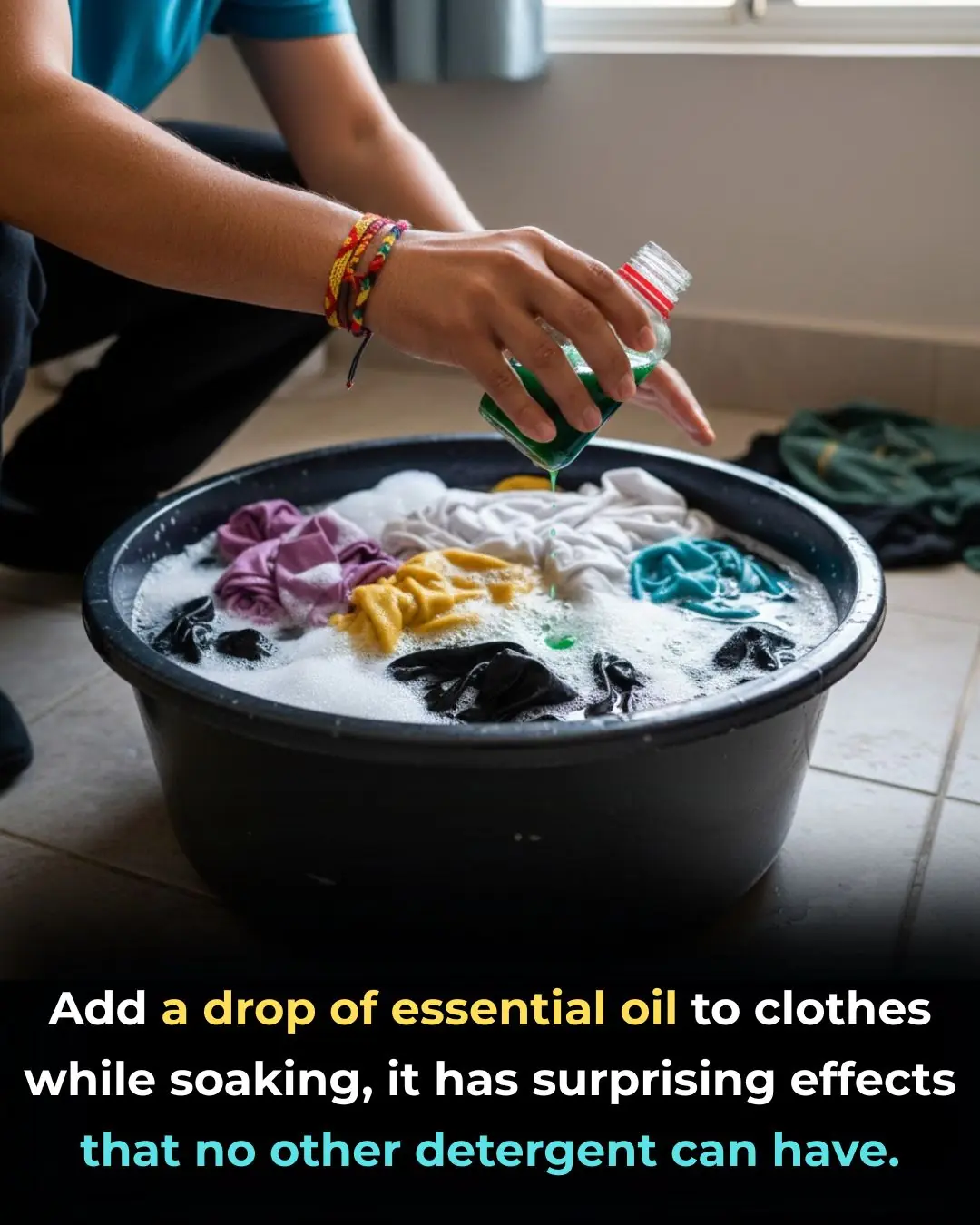 Add a drop of essential oil to clothes while soaking, it has surprising effects that no other detergent can have.
