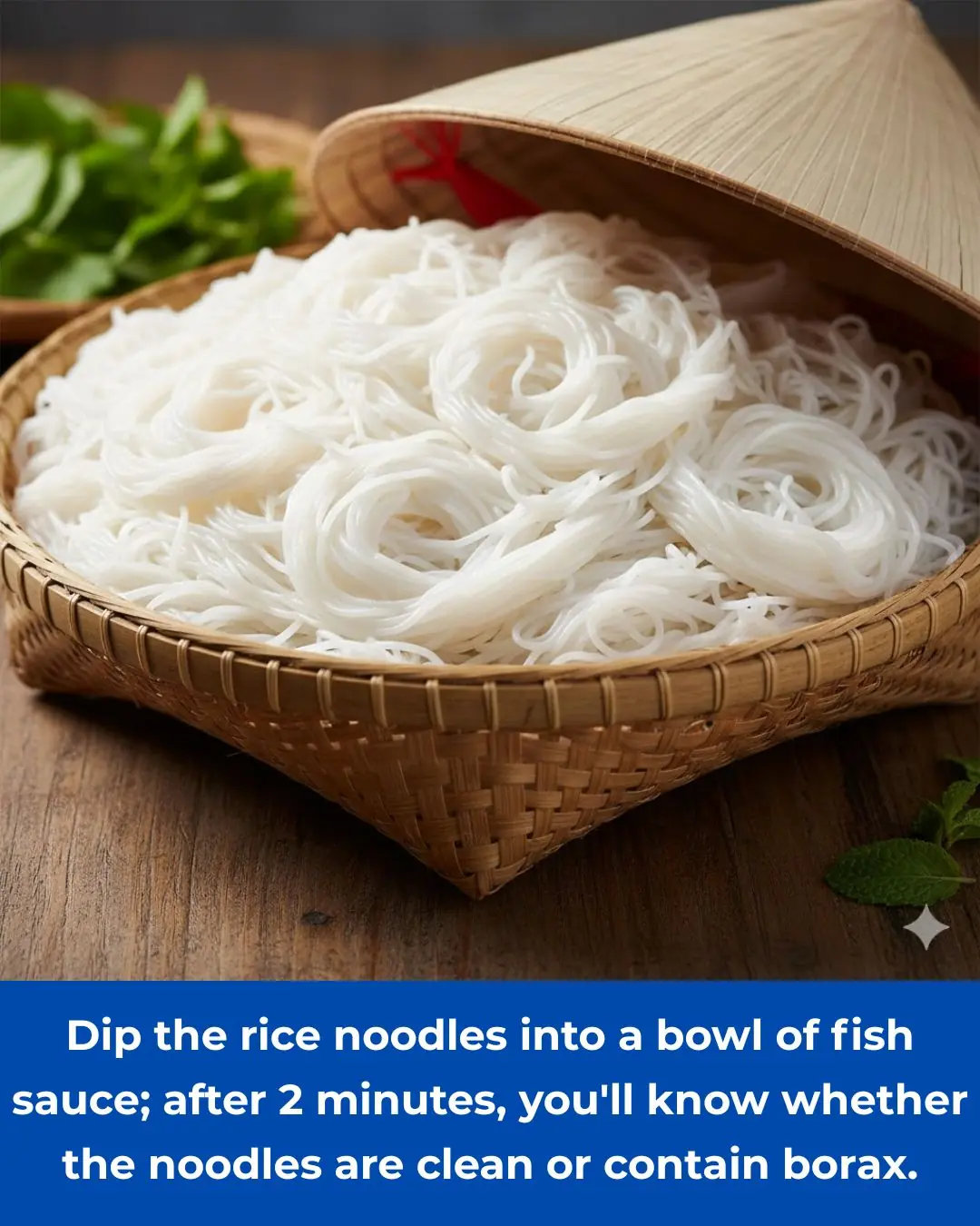 Dip the rice noodles into a bowl of fish sauce; after 2 minutes, you'll know whether the noodles are clean or contain borax.